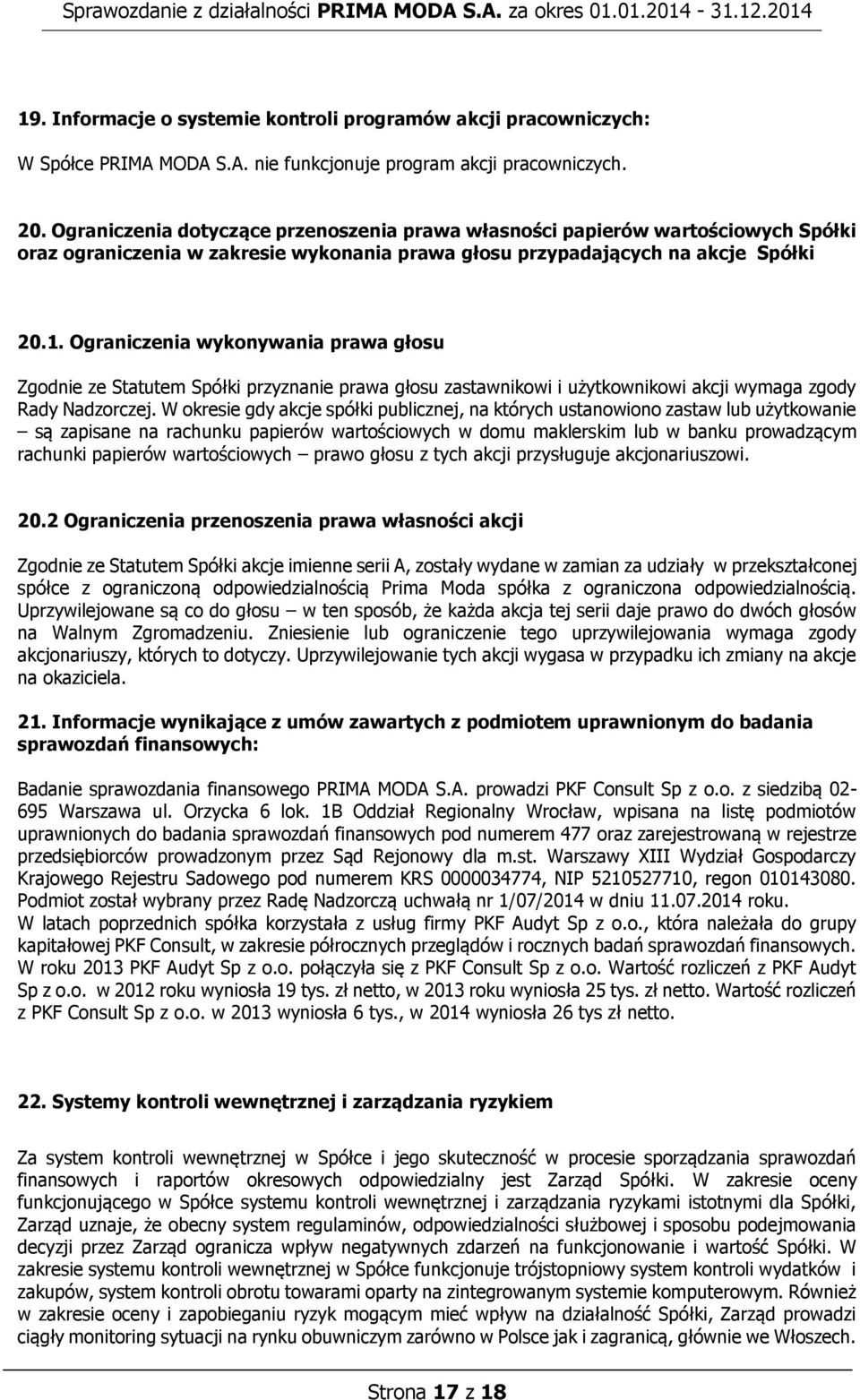 Ograniczenia wykonywania prawa głosu Zgodnie ze Statutem Spółki przyznanie prawa głosu zastawnikowi i użytkownikowi akcji wymaga zgody Rady Nadzorczej.