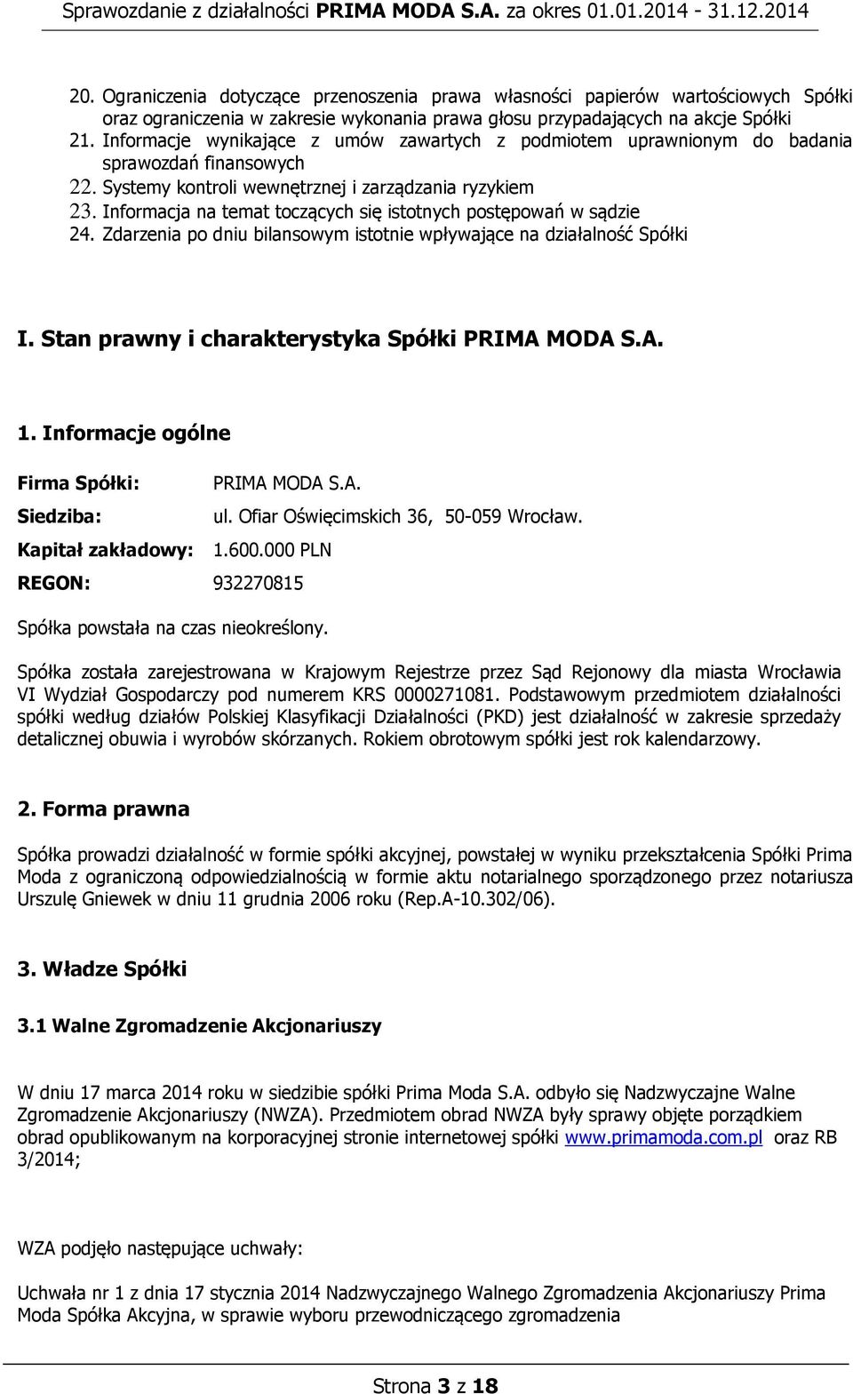 Informacja na temat toczących się istotnych postępowań w sądzie 24. Zdarzenia po dniu bilansowym istotnie wpływające na działalność Spółki I. Stan prawny i charakterystyka Spółki PRIMA MODA S.A. 1.