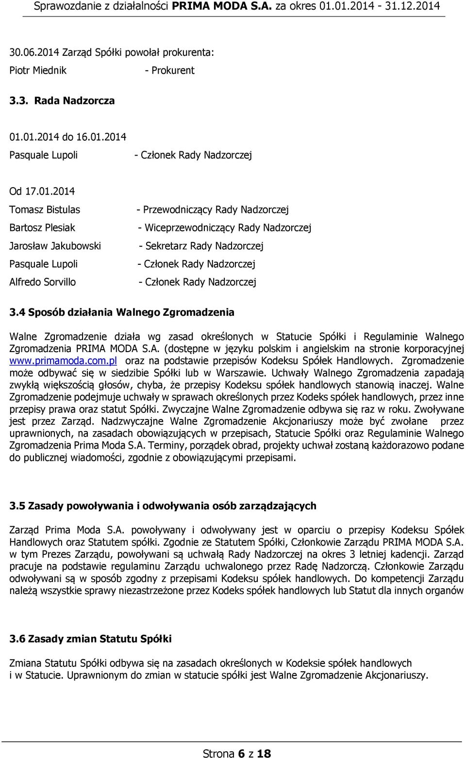 01.2014 do 16.01.2014 Pasquale Lupoli - Członek Rady Nadzorczej Od 17.01.2014 Tomasz Bistulas Bartosz Plesiak Jarosław Jakubowski Pasquale Lupoli Alfredo Sorvillo - Przewodniczący Rady Nadzorczej -