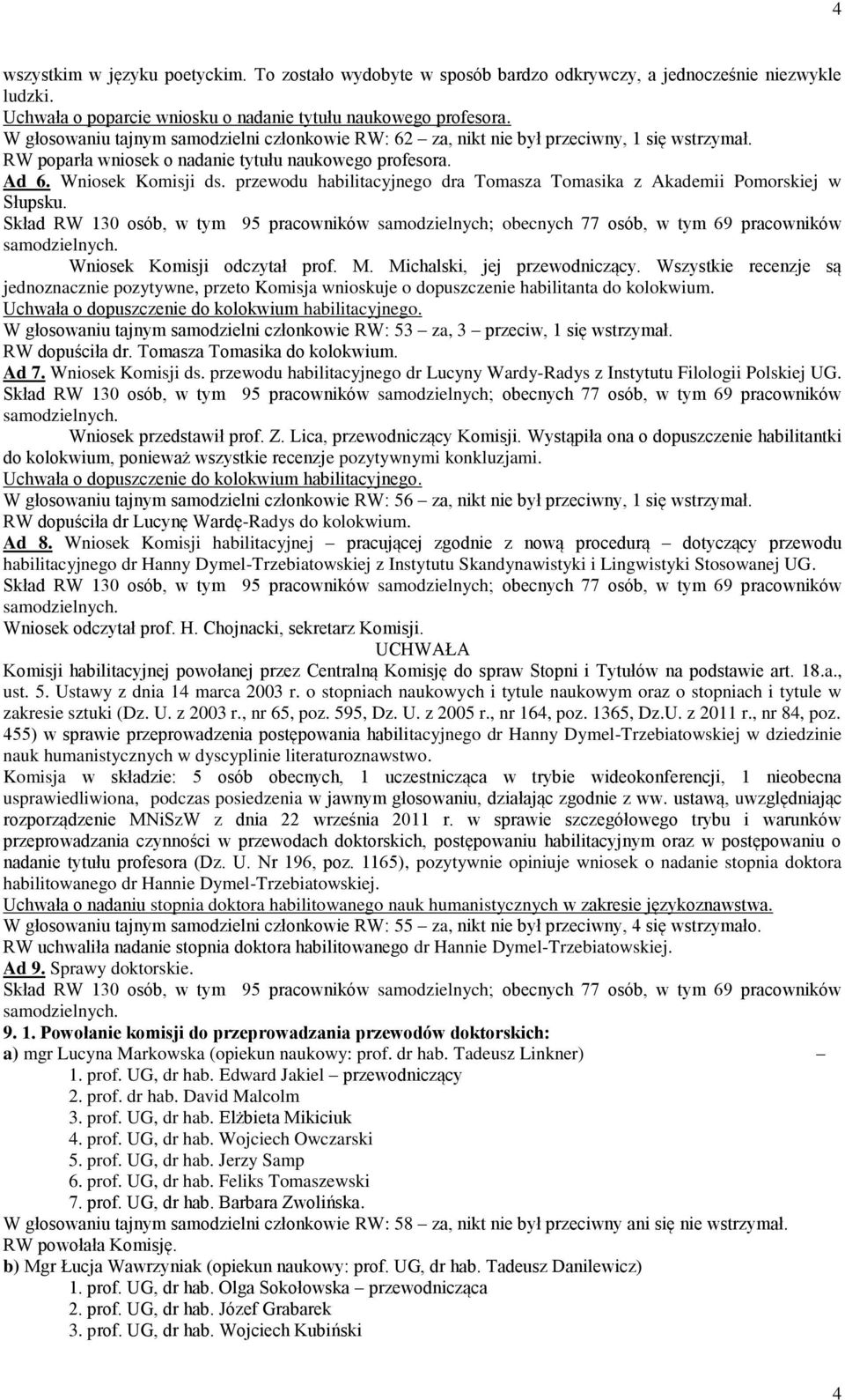 przewodu habilitacyjnego dra Tomasza Tomasika z Akademii Pomorskiej w Słupsku. Wniosek Komisji odczytał prof. M. Michalski, jej przewodniczący.