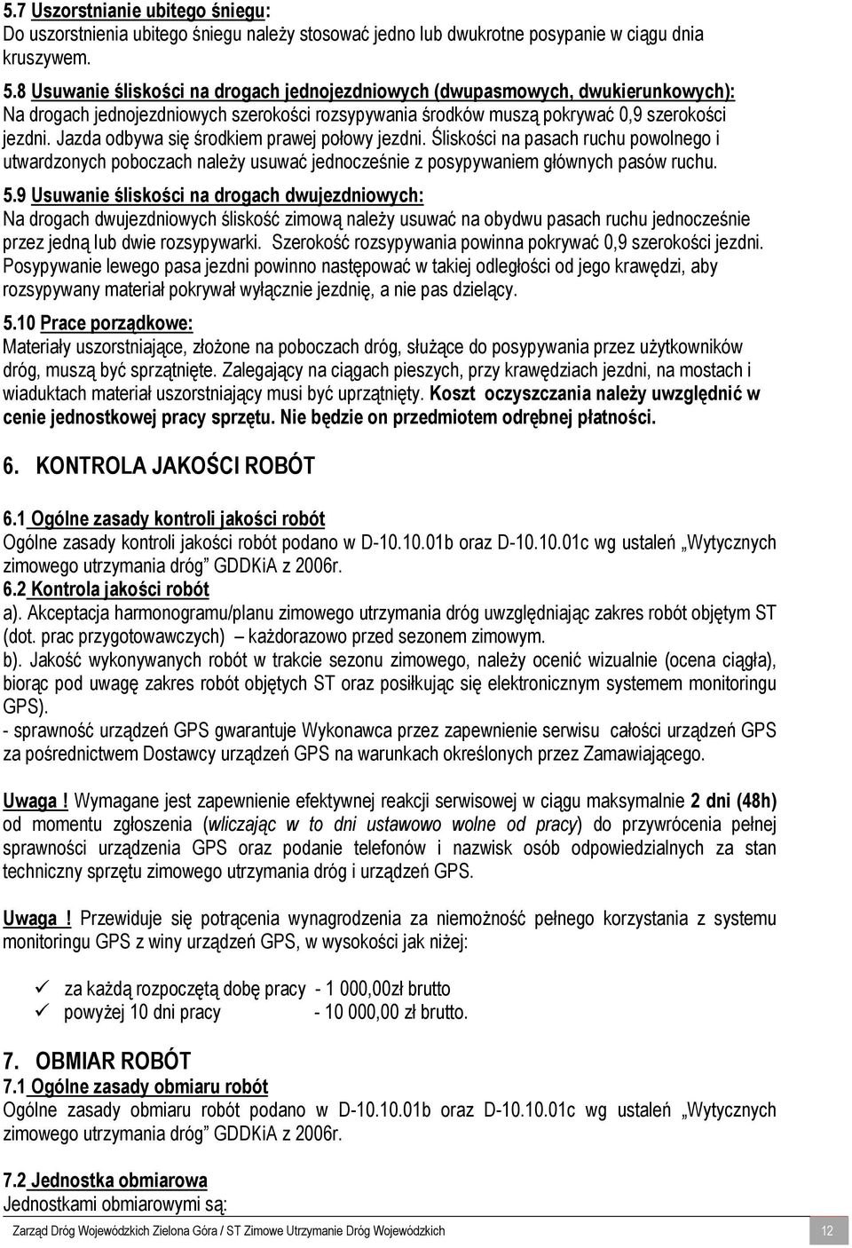 Jazda odbywa się środkiem prawej połowy jezdni. Śliskości na pasach ruchu powolnego i utwardzonych poboczach należy usuwać jednocześnie z posypywaniem głównych pasów ruchu. 5.