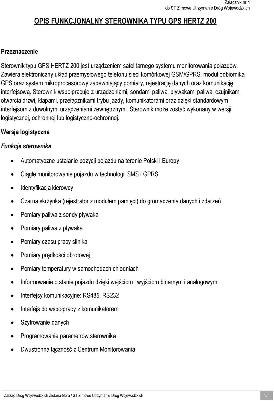 Zawiera elektroniczny układ przemysłowego telefonu sieci komórkowej GSM/GPRS, moduł odbiornika GPS oraz system mikroprocesorowy zapewniający pomiary, rejestrację danych oraz komunikację interfejsową.