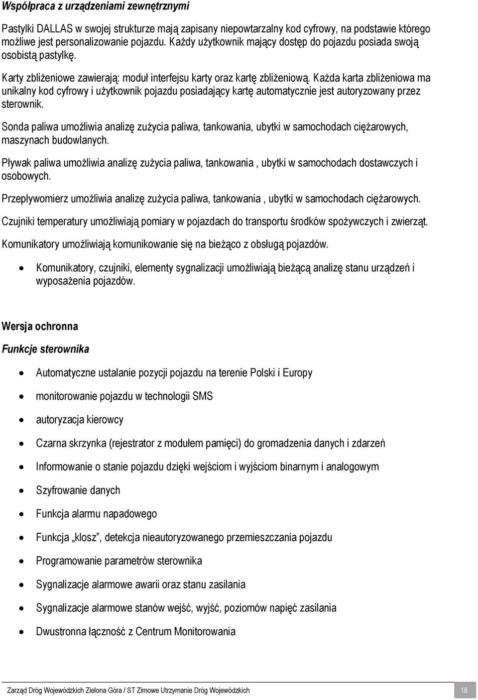 Każda karta zbliżeniowa ma unikalny kod cyfrowy i użytkownik pojazdu posiadający kartę automatycznie jest autoryzowany przez sterownik.