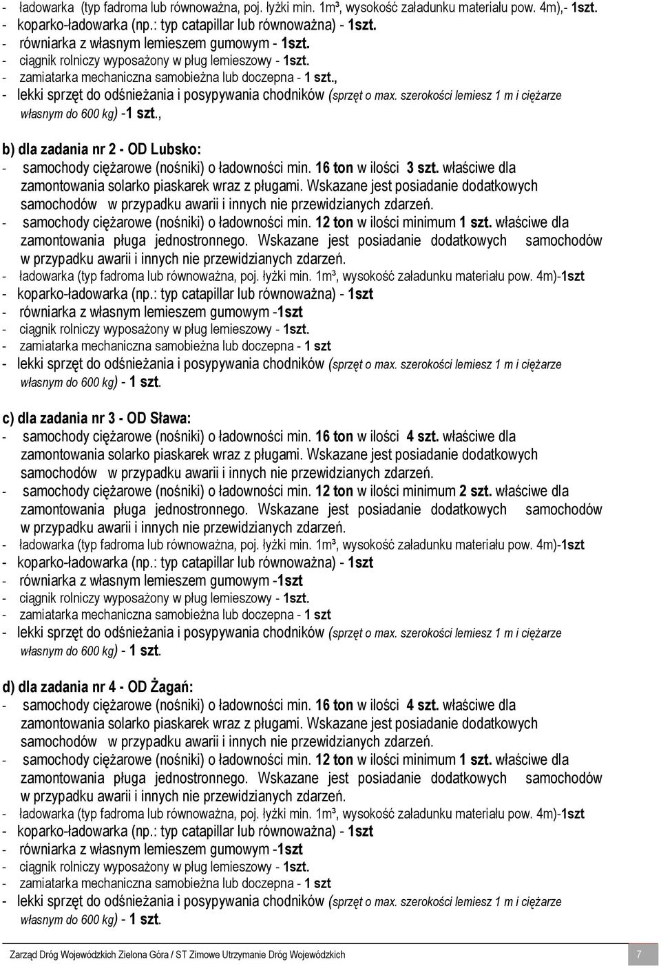 , - lekki sprzęt do odśnieżania i posypywania chodników (sprzęt o max. szerokości lemiesz 1 m i ciężarze własnym do 600 kg) -1 szt.