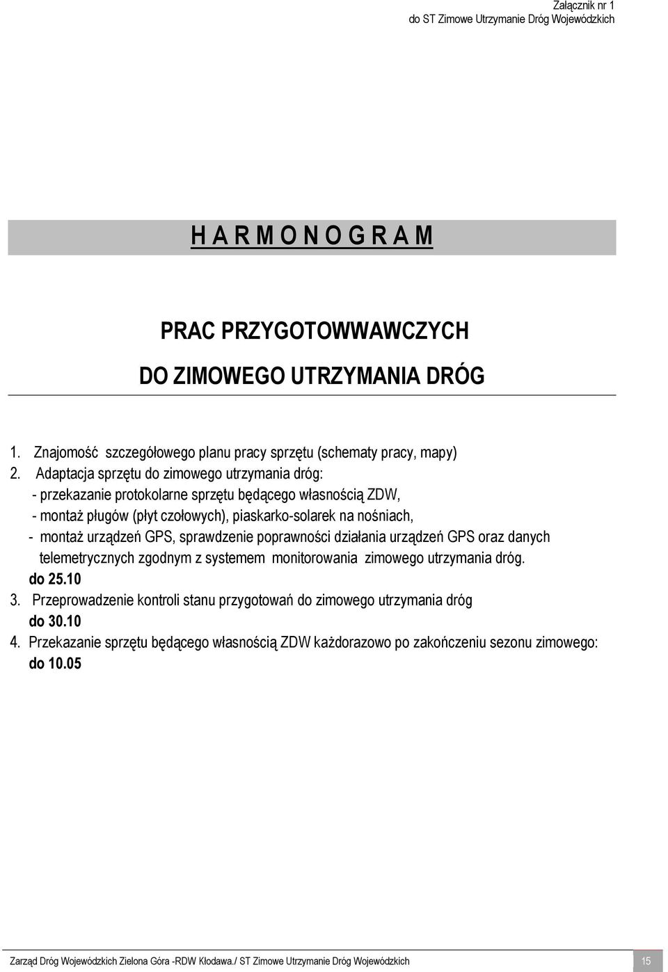 Adaptacja sprzętu do zimowego utrzymania dróg: - przekazanie protokolarne sprzętu będącego własnością ZDW, - montaż pługów (płyt czołowych), piaskarko-solarek na nośniach, - montaż urządzeń GPS,