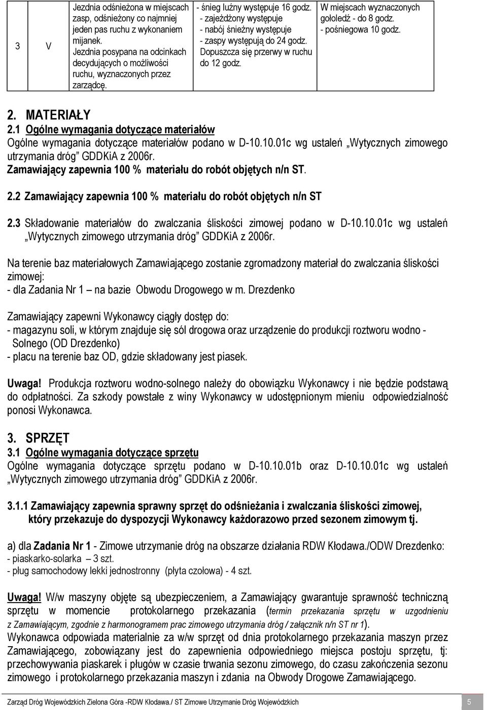 - pośniegowa 10 godz. 2. MATERIAŁY 2.1 Ogólne wymagania dotyczące materiałów Ogólne wymagania dotyczące materiałów podano w D-10.10.01c wg ustaleń Wytycznych zimowego utrzymania dróg GDDKiA z 2006r.