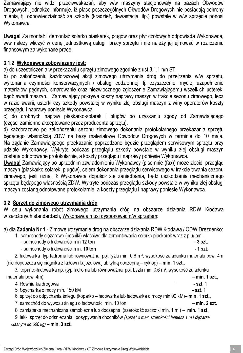 Za montaż i demontaż solarko piaskarek, pługów oraz płyt czołowych odpowiada Wykonawca, w/w należy wliczyć w cenę jednostkową usługi pracy sprzętu i nie należy jej ujmować w rozliczeniu finansowym za