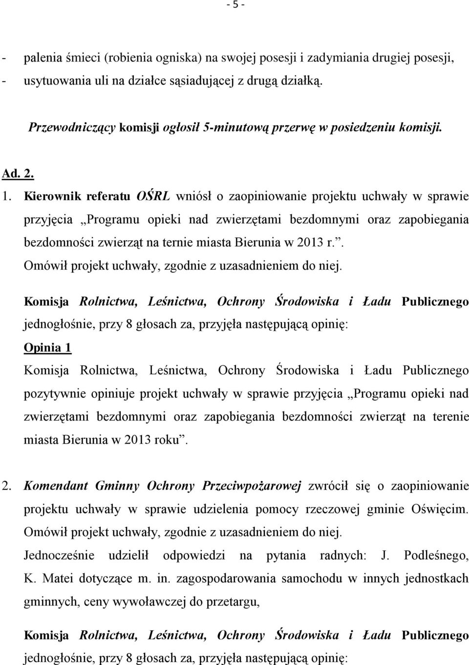 Kierownik referatu OŚRL wniósł o zaopiniowanie projektu uchwały w sprawie przyjęcia Programu opieki nad zwierzętami bezdomnymi oraz zapobiegania bezdomności zwierząt na ternie miasta Bierunia w 2013