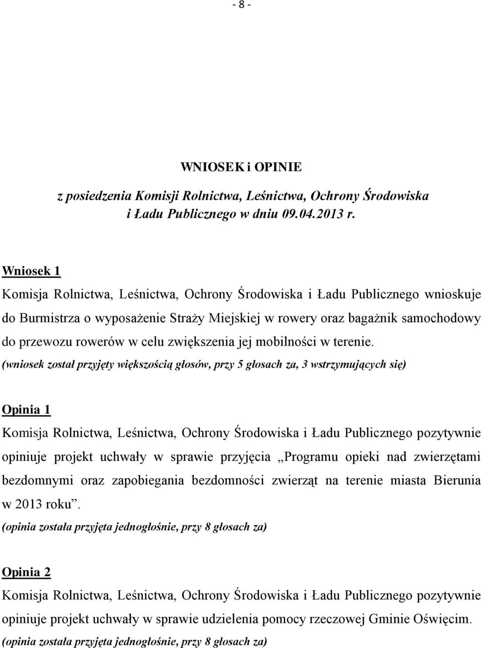 (wniosek został przyjęty większością głosów, przy 5 głosach za, 3 wstrzymujących się) Opinia 1 pozytywnie opiniuje projekt uchwały w sprawie przyjęcia Programu opieki nad zwierzętami bezdomnymi