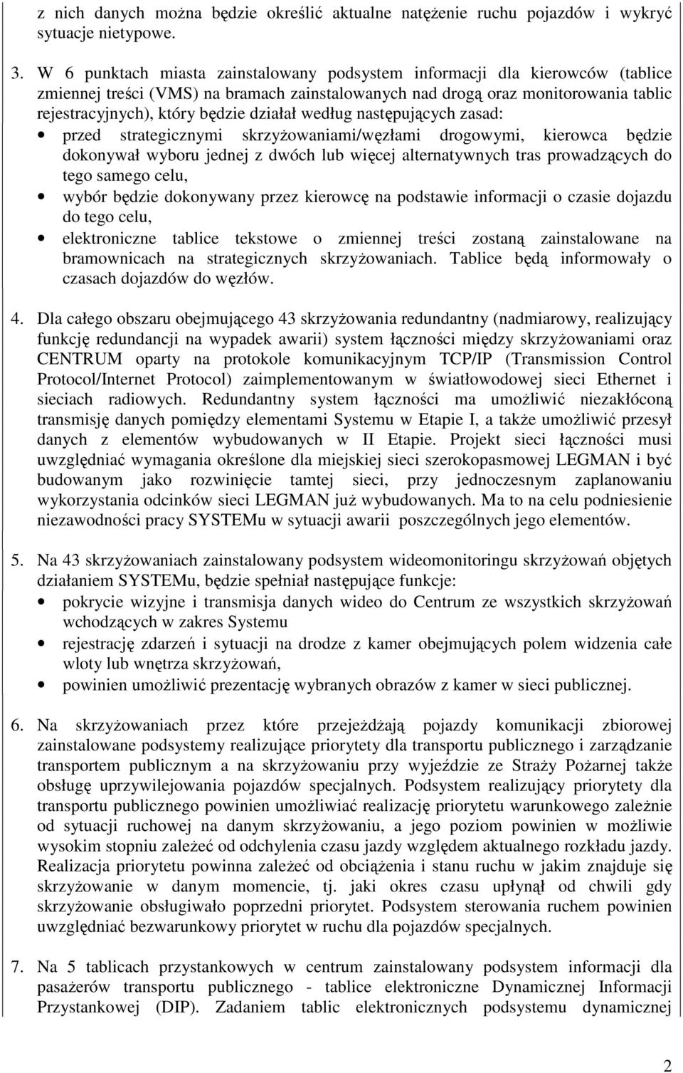 działał według następujących zasad: przed strategicznymi skrzyŝowaniami/węzłami drogowymi, kierowca będzie dokonywał wyboru jednej z dwóch lub więcej alternatywnych tras prowadzących do tego samego