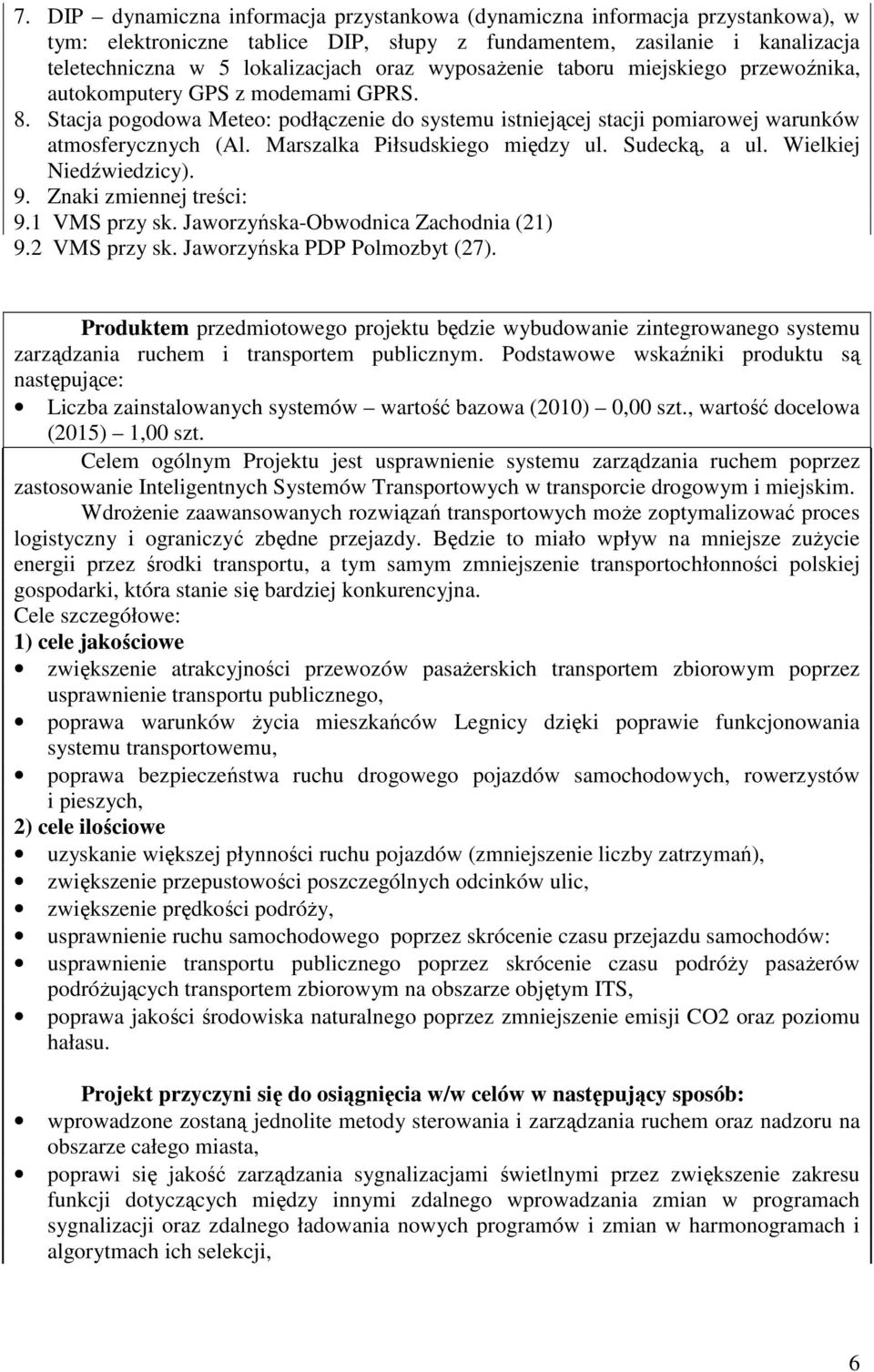 Marszalka Piłsudskiego między ul. Sudecką, a ul. Wielkiej Niedźwiedzicy). 9. Znaki zmiennej treści: 9.1 VMS przy sk. Jaworzyńska-Obwodnica Zachodnia (21) 9.2 VMS przy sk.