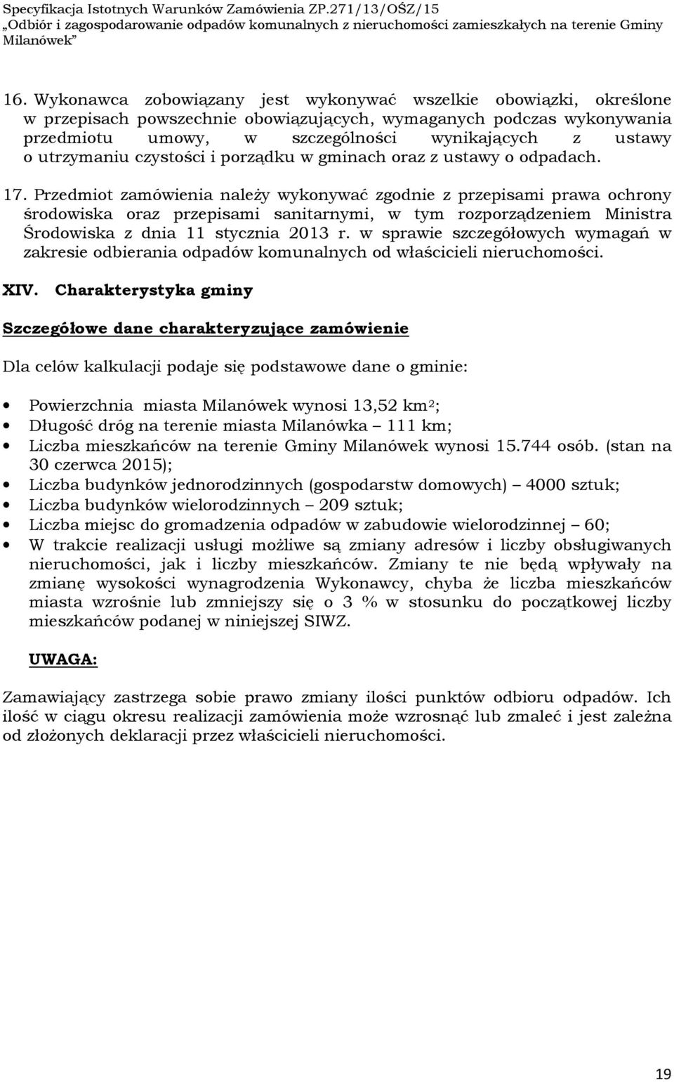 Przedmiot zamówienia należy wykonywać zgodnie z przepisami prawa ochrony środowiska oraz przepisami sanitarnymi, w tym rozporządzeniem Ministra Środowiska z dnia 11 stycznia 2013 r.