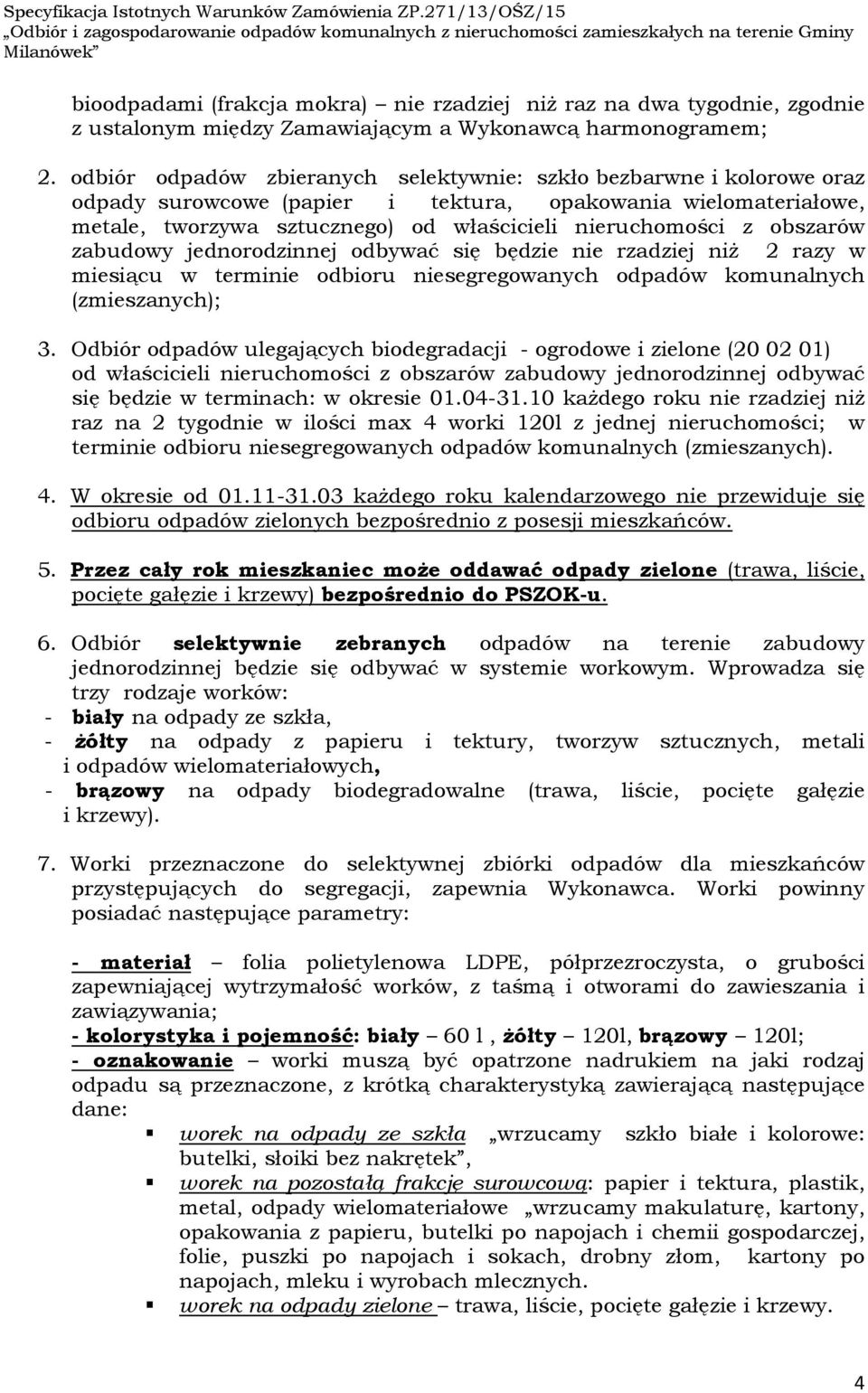 obszarów zabudowy jednorodzinnej odbywać się będzie nie rzadziej niż 2 razy w miesiącu w terminie odbioru niesegregowanych odpadów komunalnych (zmieszanych); 3.