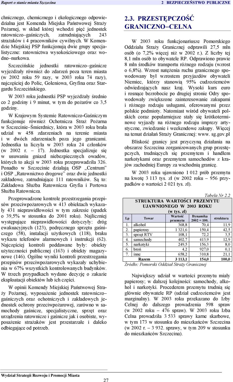 Szczecińskie jednostki ratowniczo gaśnicze wyjeżdżały również do zdarzeń poza teren miasta (w 2002 roku 59 razy, w 2003 roku 74 razy), najczęściej do Polic, Goleniowa, Gryfina oraz Stargardu