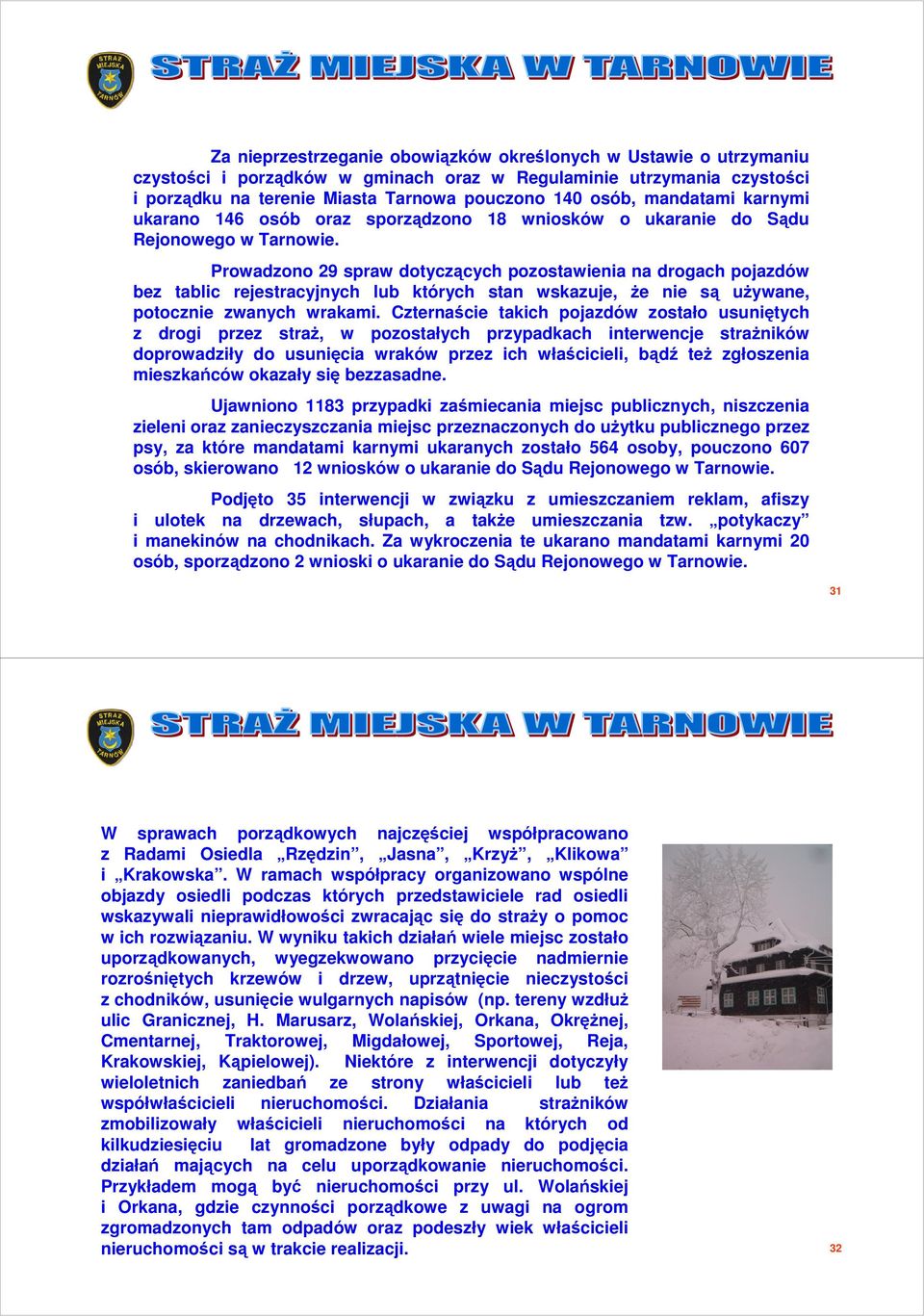 Prowadzono 9 spraw dotyczących pozostawienia na drogach pojazdów bez tablic rejestracyjnych lub których stan wskazuje, Ŝe nie są uŝywane, potocznie zwanych wrakami.