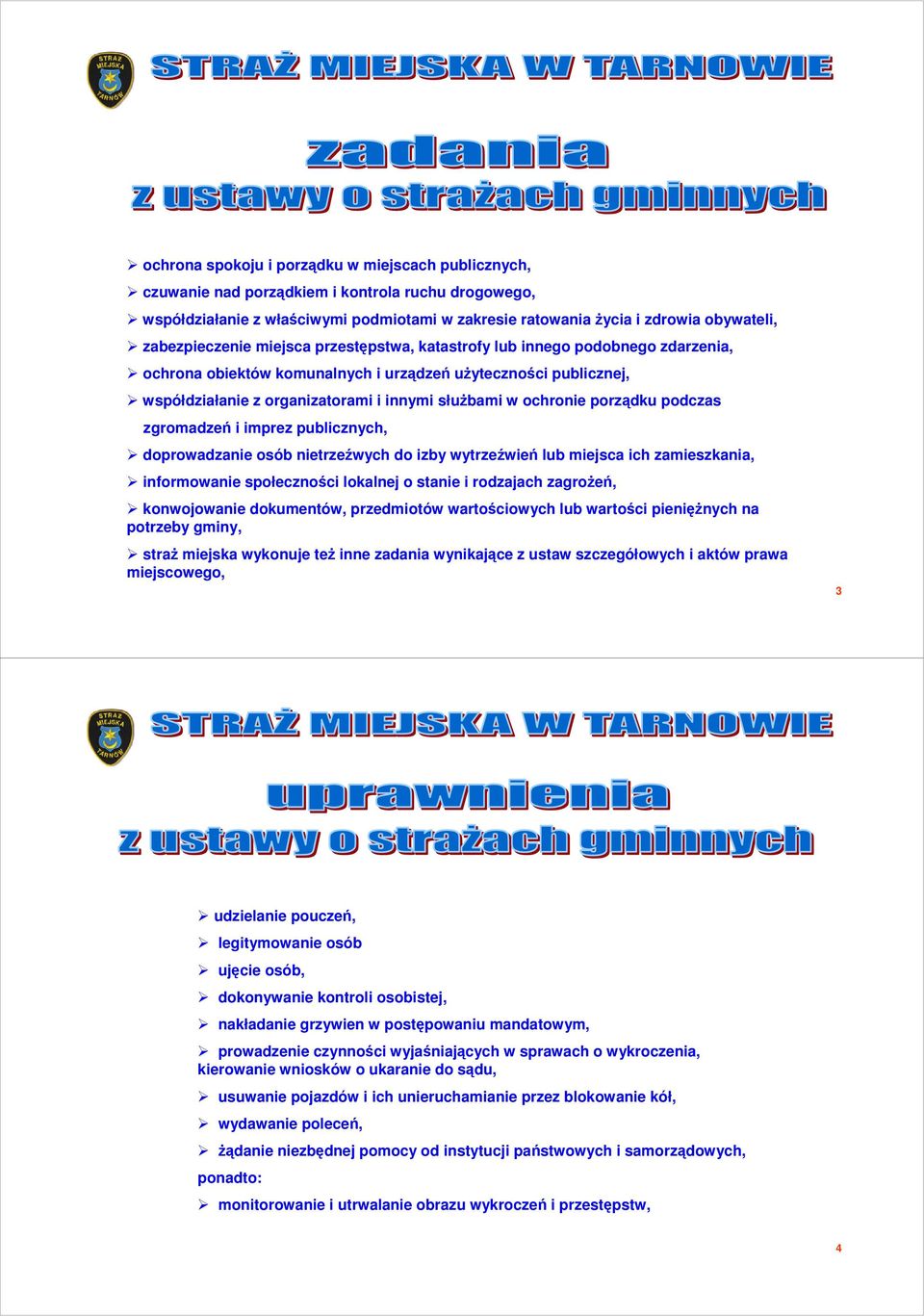 ochronie porządku podczas zgromadzeń i imprez publicznych, doprowadzanie osób nietrzeźwych do izby wytrzeźwień lub miejsca ich zamieszkania, informowanie społeczności lokalnej o stanie i rodzajach