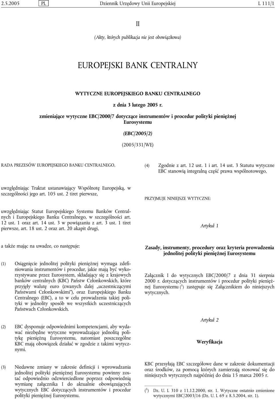 1 i art. 14 ust. 3 Statutu wytyczne EBC stanowią integralną część prawa wspólnotowego, uwzględniając Traktat ustanawiający Wspólnotę Europejską, w szczególności jego art. 105 ust.