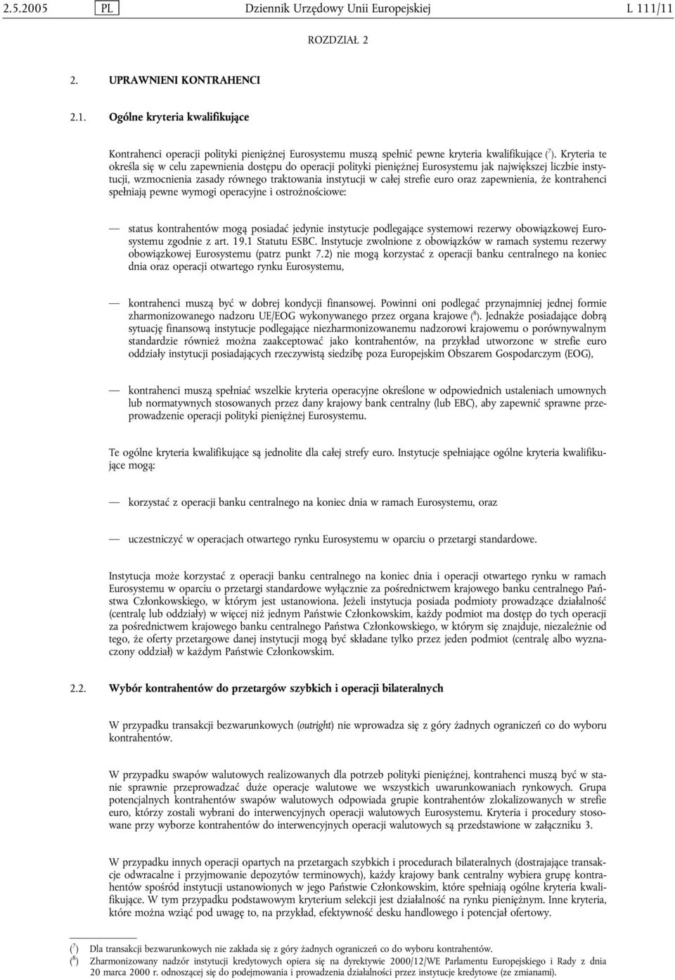 euro oraz zapewnienia, że kontrahenci spełniają pewne wymogi operacyjne i ostrożnościowe: status kontrahentów mogą posiadać jedynie instytucje podlegające systemowi rezerwy obowiązkowej Eurosystemu