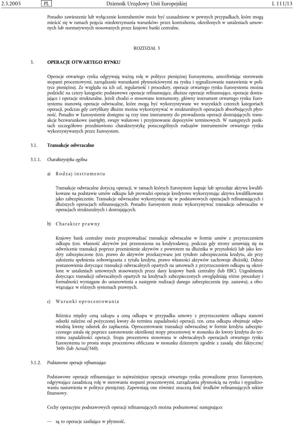 OPERACJE OTWARTEGO RYNKU Operacje otwartego rynku odgrywają ważną rolę w polityce pieniężnej Eurosystemu, umożliwiając sterowanie stopami procentowymi, zarządzanie warunkami płynnościowymi na rynku i