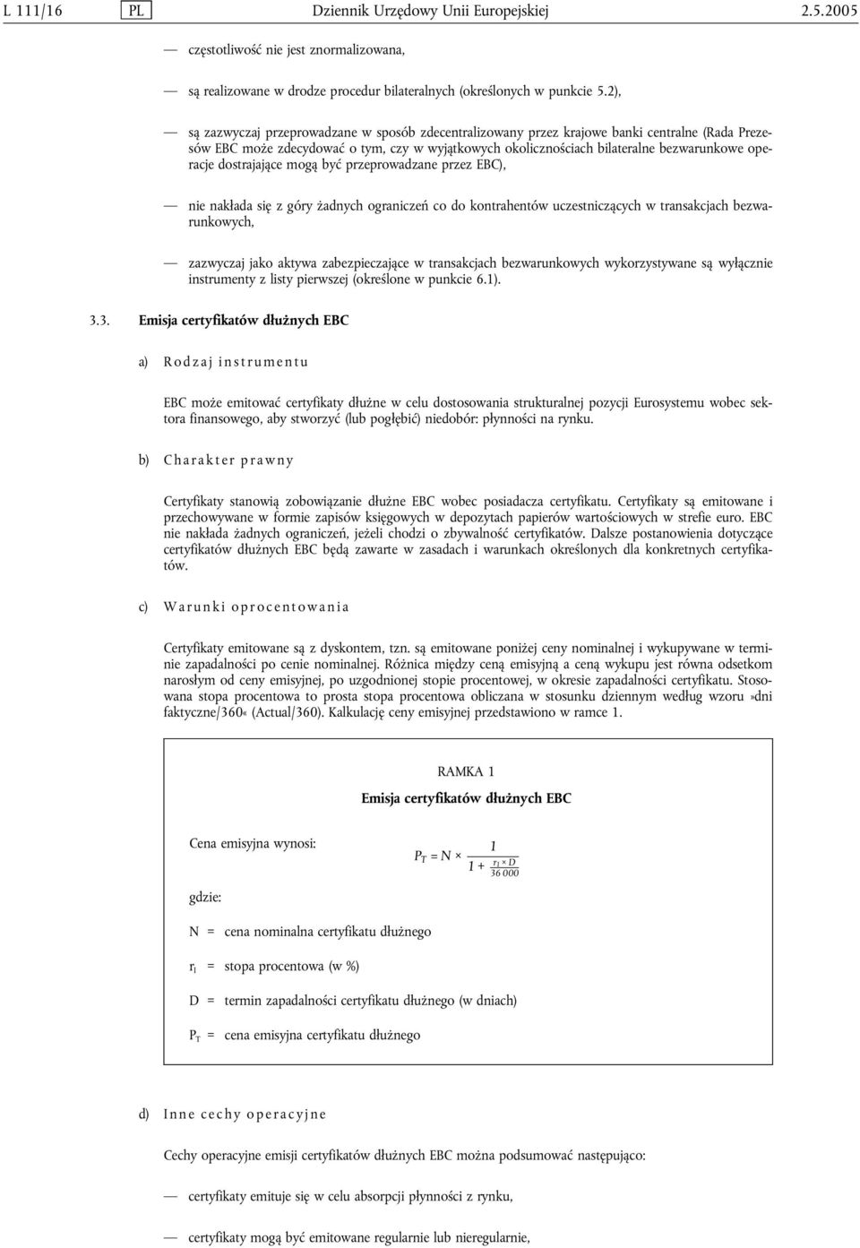 dostrajające mogą być przeprowadzane przez EBC), nie nakłada się z góry żadnych ograniczeń co do kontrahentów uczestniczących w transakcjach bezwarunkowych, zazwyczaj jako aktywa zabezpieczające w