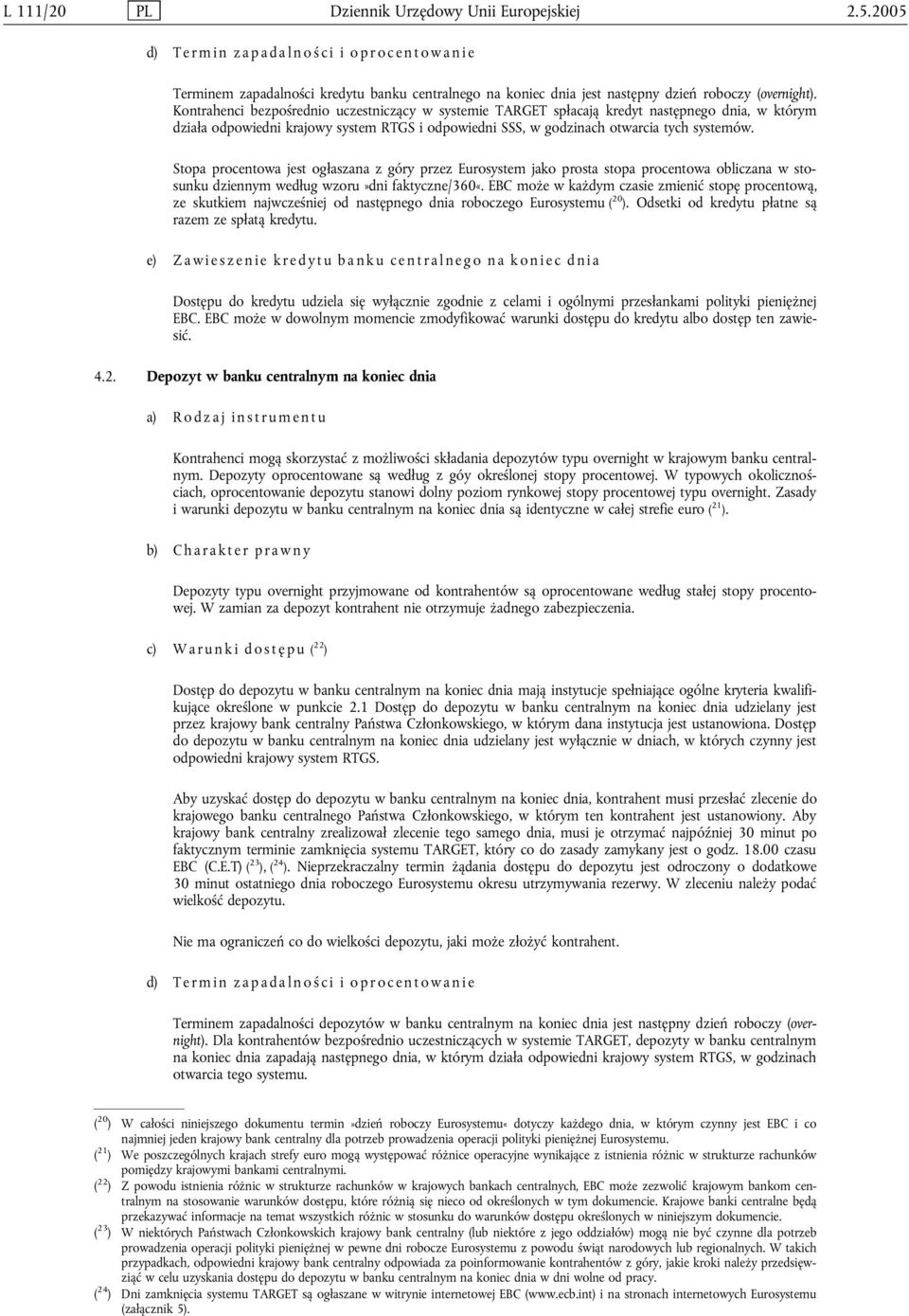 Kontrahenci bezpośrednio uczestniczący w systemie TARGET spłacają kredyt następnego dnia, w którym działa odpowiedni krajowy system RTGS i odpowiedni SSS, w godzinach otwarcia tych systemów.