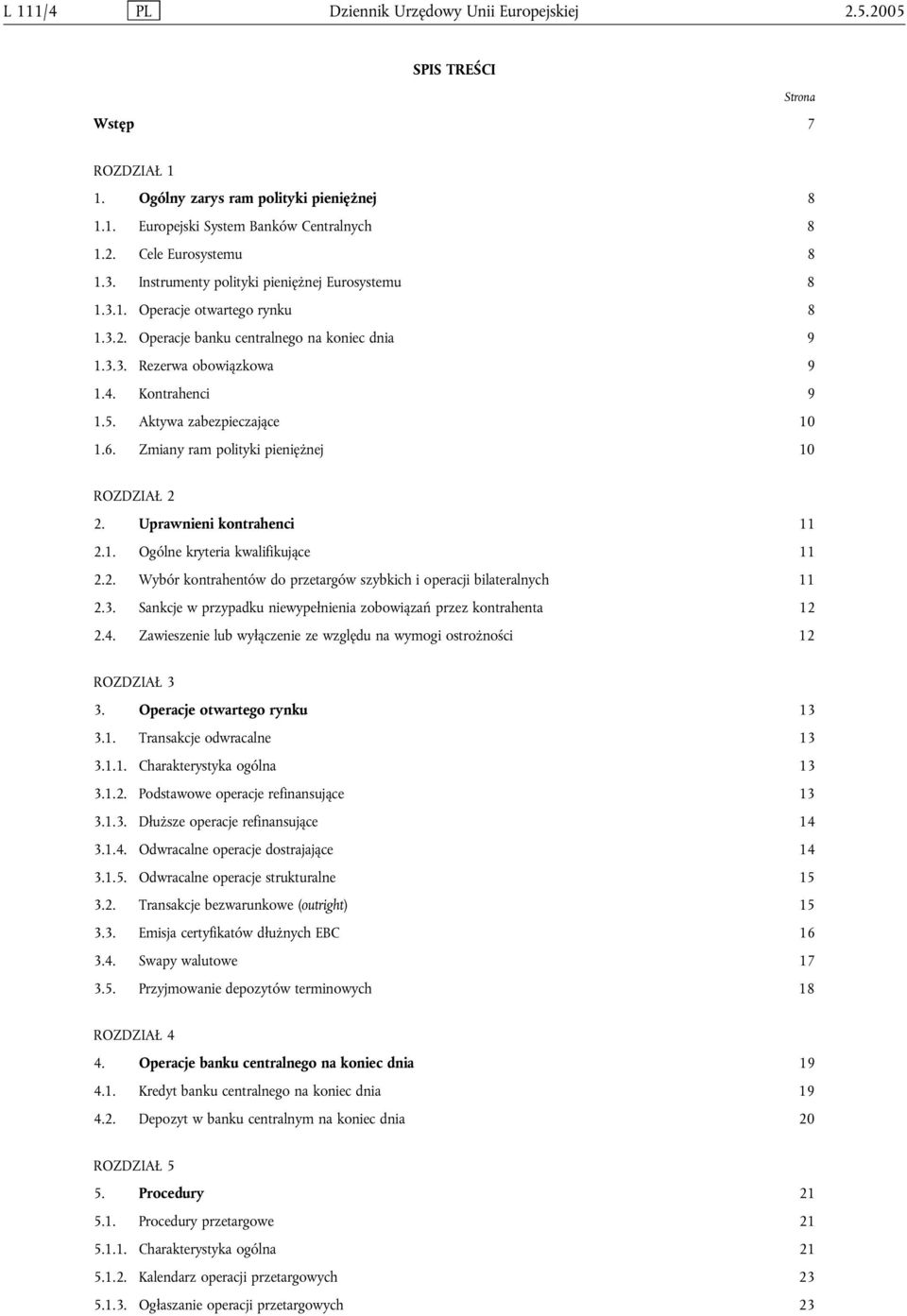 Aktywa zabezpieczające 10 1.6. Zmiany ram polityki pieniężnej 10 ROZDZIAŁ 2 2. Uprawnieni kontrahenci 11 2.1. Ogólne kryteria kwalifikujące 11 2.2. Wybór kontrahentów do przetargów szybkich i operacji bilateralnych 11 2.