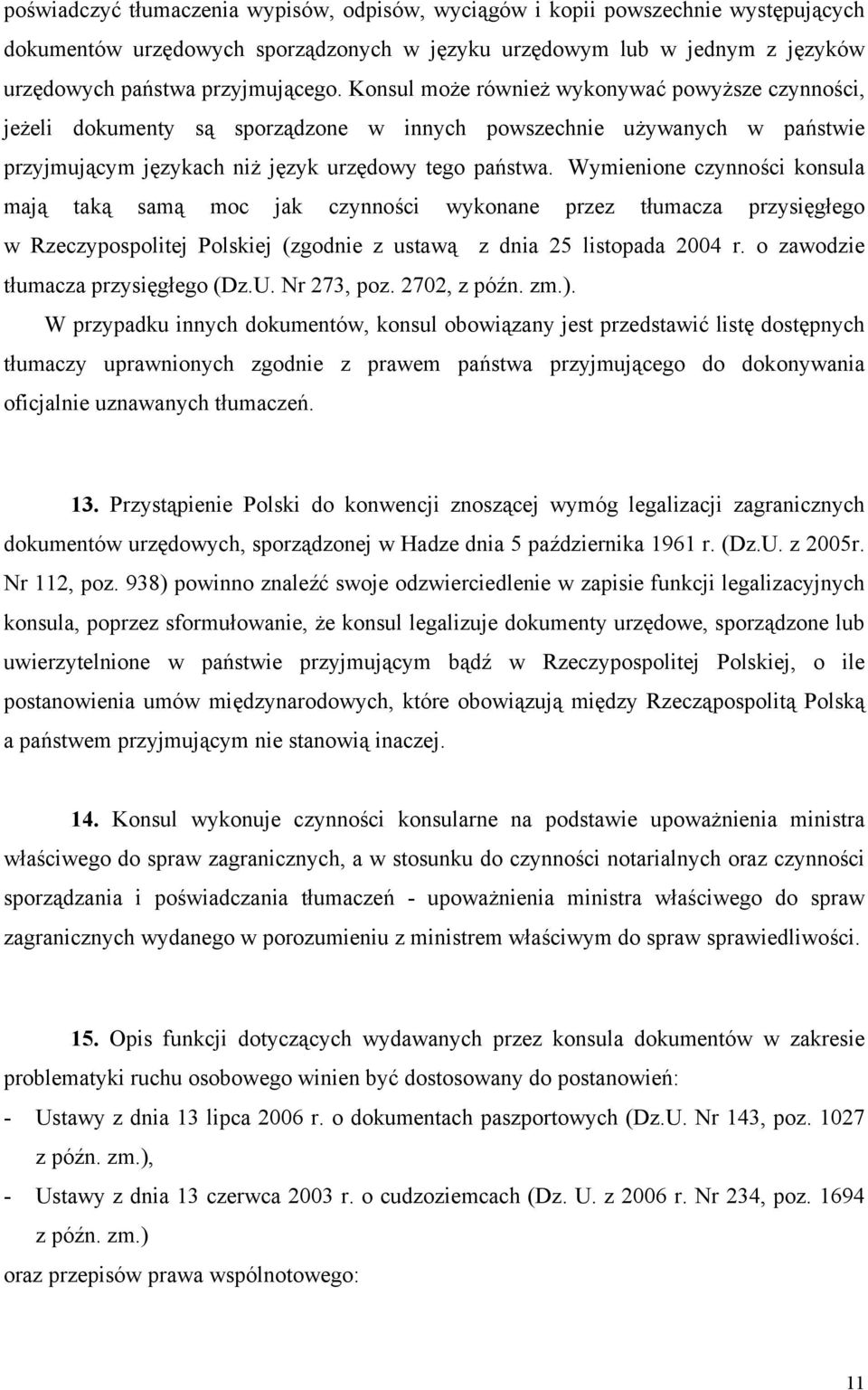 Wymienione czynności konsula mają taką samą moc jak czynności wykonane przez tłumacza przysięgłego w Rzeczypospolitej Polskiej (zgodnie z ustawą z dnia 25 listopada 2004 r.