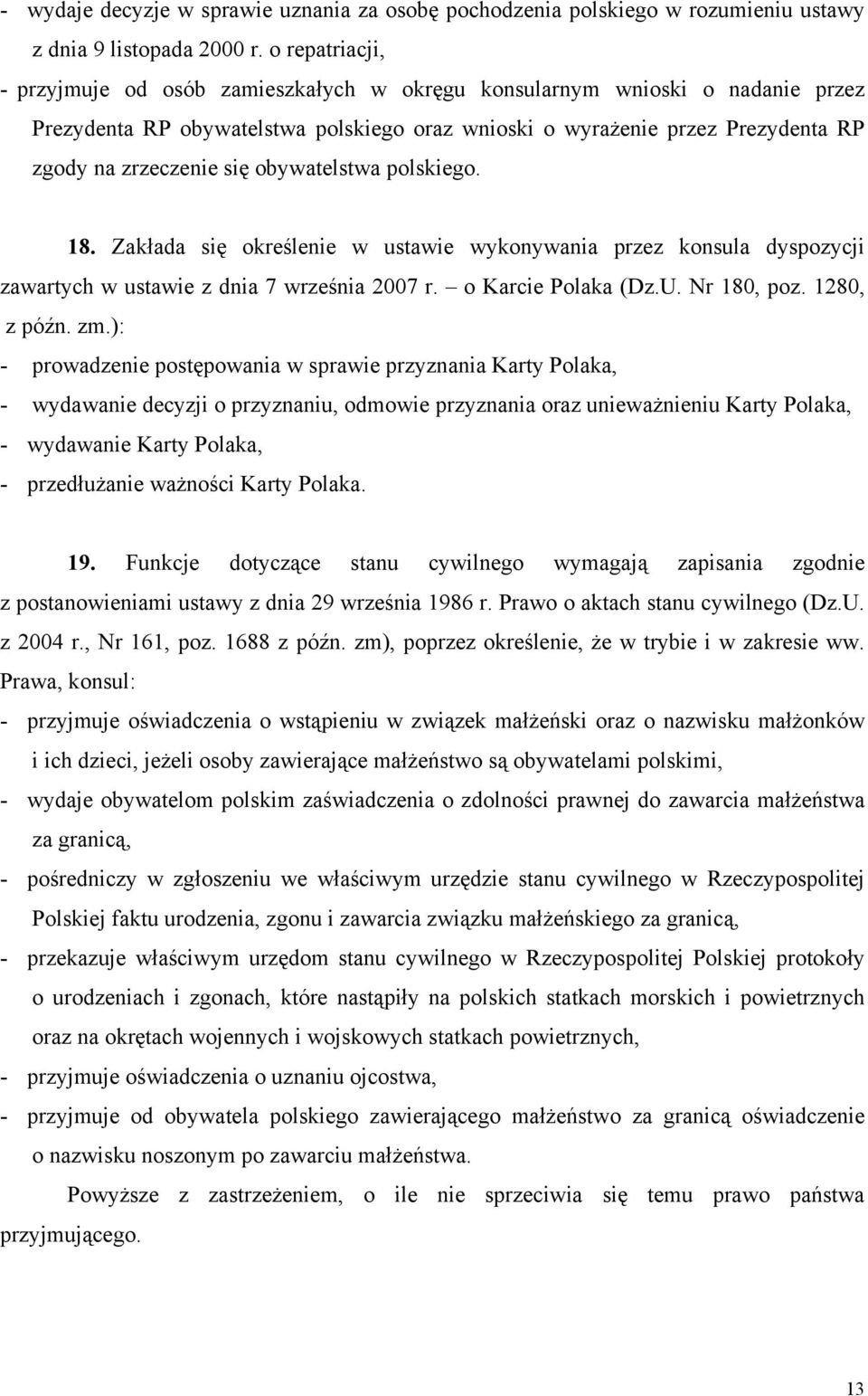 obywatelstwa polskiego. 18. Zakłada się określenie w ustawie wykonywania przez konsula dyspozycji zawartych w ustawie z dnia 7 września 2007 r. o Karcie Polaka (Dz.U. Nr 180, poz. 1280, z późn. zm.