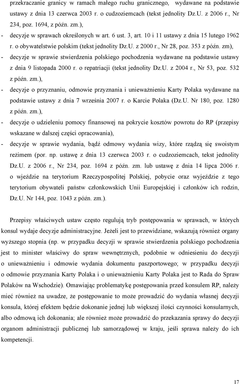 zm), - decyzje w sprawie stwierdzenia polskiego pochodzenia wydawane na podstawie ustawy z dnia 9 listopada 2000 r. o repatriacji (tekst jednolity Dz.U. z 2004 r., Nr 53, poz. 532 z późn. zm.