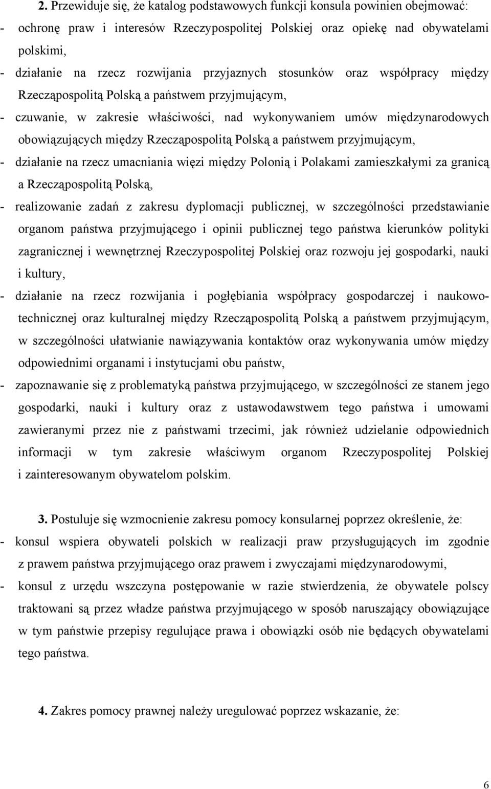 między Rzecząpospolitą Polską a państwem przyjmującym, - działanie na rzecz umacniania więzi między Polonią i Polakami zamieszkałymi za granicą a Rzecząpospolitą Polską, - realizowanie zadań z