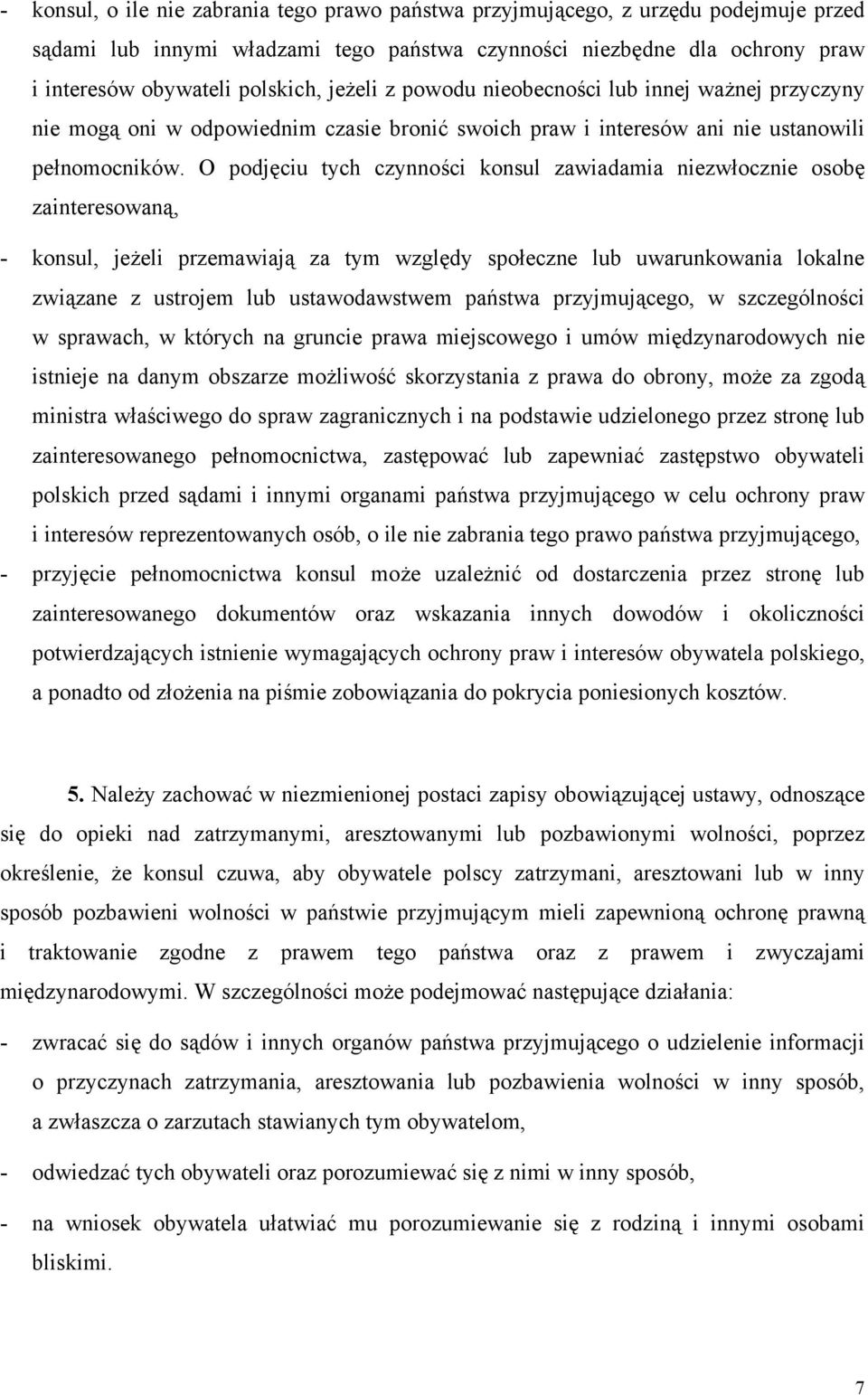 O podjęciu tych czynności konsul zawiadamia niezwłocznie osobę zainteresowaną, - konsul, jeżeli przemawiają za tym względy społeczne lub uwarunkowania lokalne związane z ustrojem lub ustawodawstwem