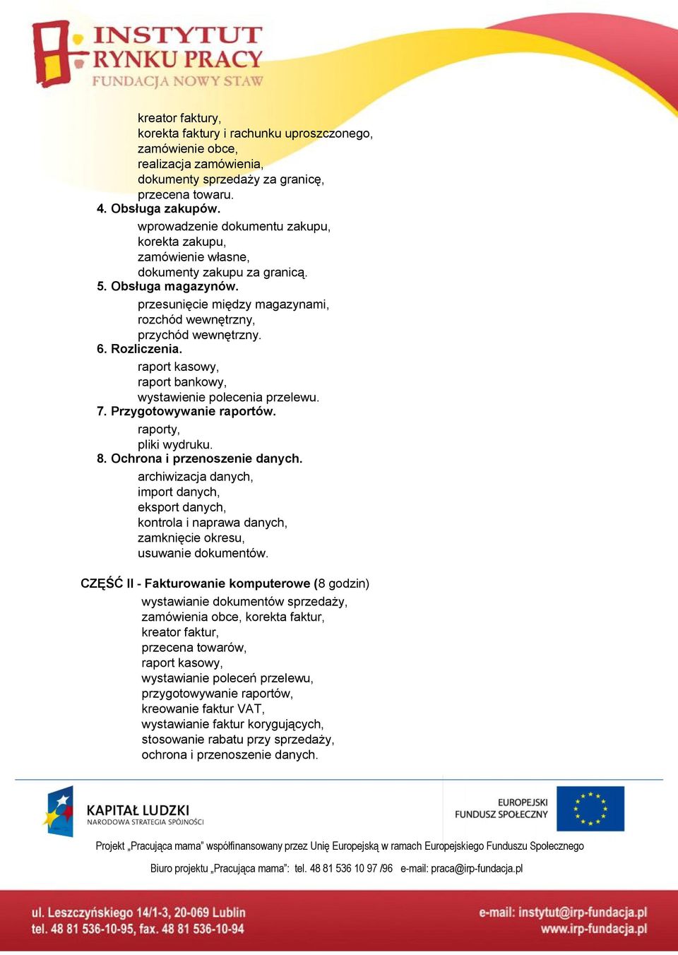 Rozliczenia. raport kasowy, raport bankowy, wystawienie polecenia przelewu. 7. Przygotowywanie raportów. raporty, pliki wydruku. 8. Ochrona i przenoszenie danych.