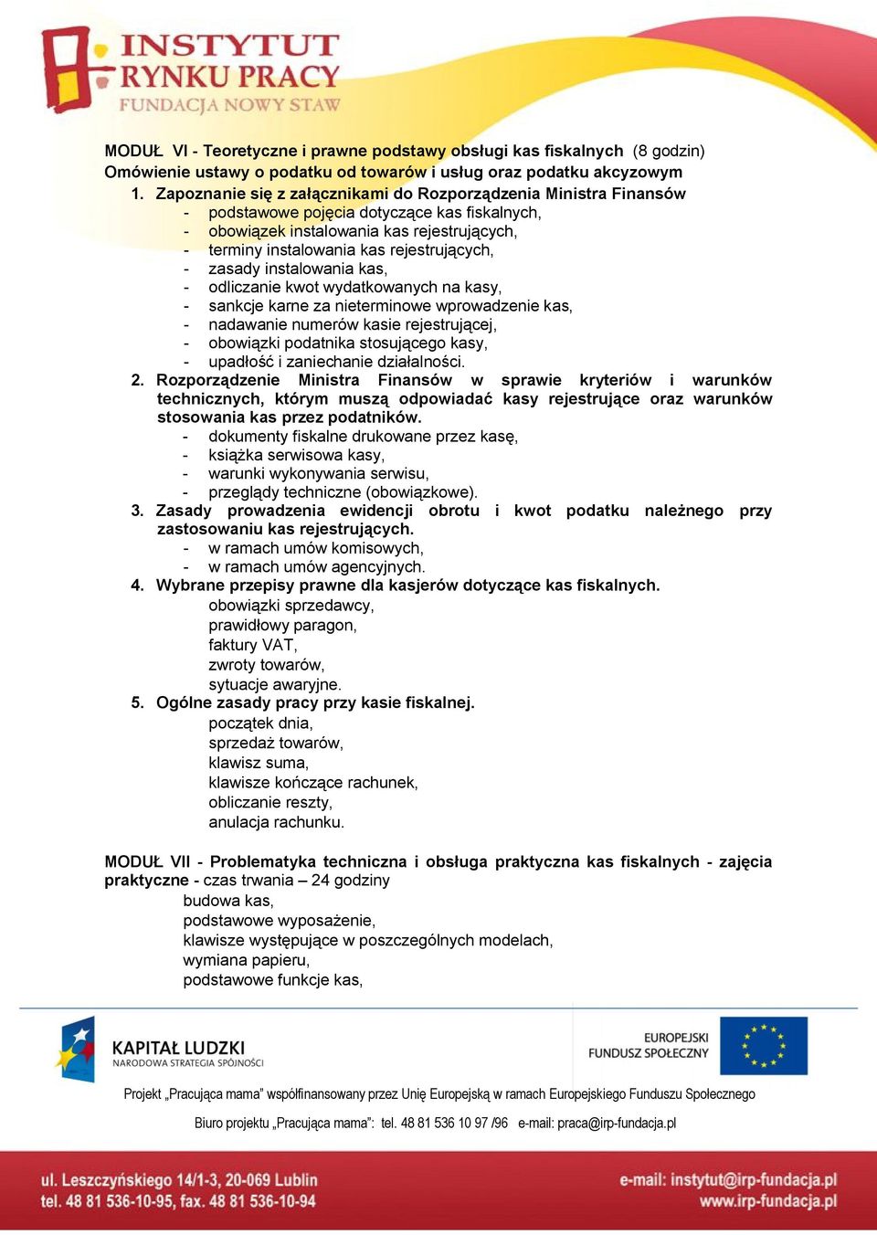 rejestrujących, - zasady instalowania kas, - odliczanie kwot wydatkowanych na kasy, - sankcje karne za nieterminowe wprowadzenie kas, - nadawanie numerów kasie rejestrującej, - obowiązki podatnika