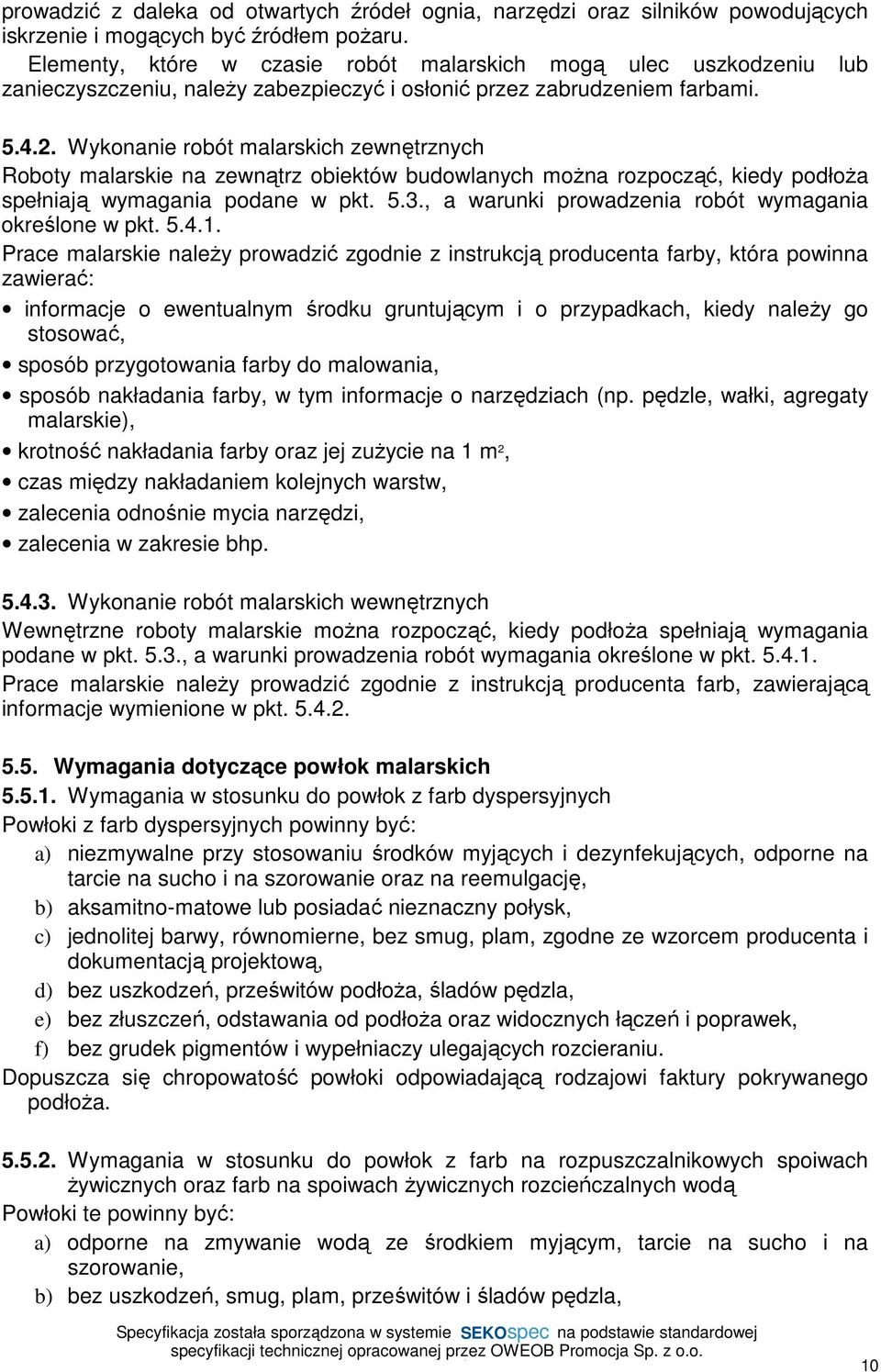 Wykonanie robót malarskich zewnętrznych Roboty malarskie na zewnątrz obiektów budowlanych moŝna rozpocząć, kiedy podłoŝa spełniają wymagania podane w pkt. 5.3.