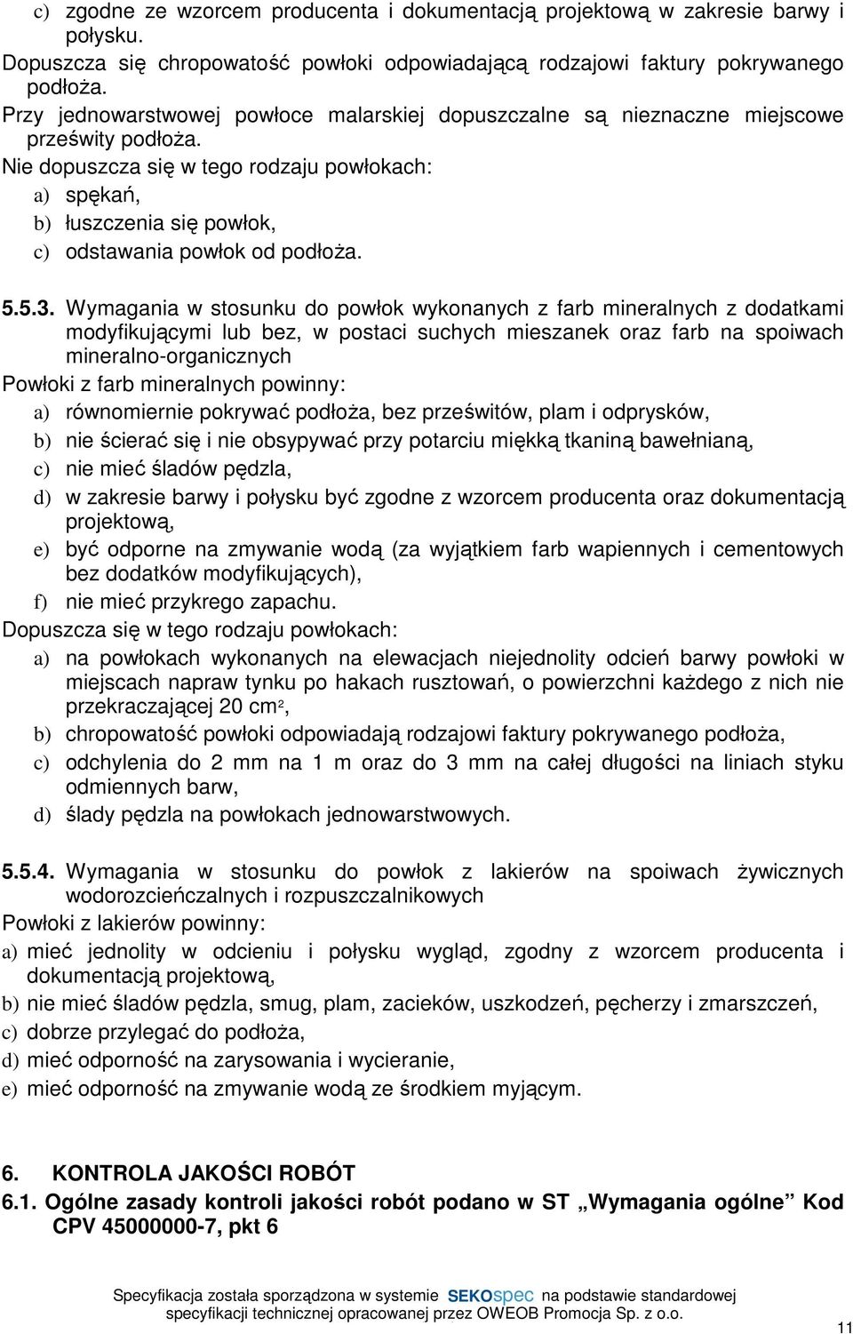 Nie dopuszcza się w tego rodzaju powłokach: a) spękań, b) łuszczenia się powłok, c) odstawania powłok od podłoŝa. 5.5.3.