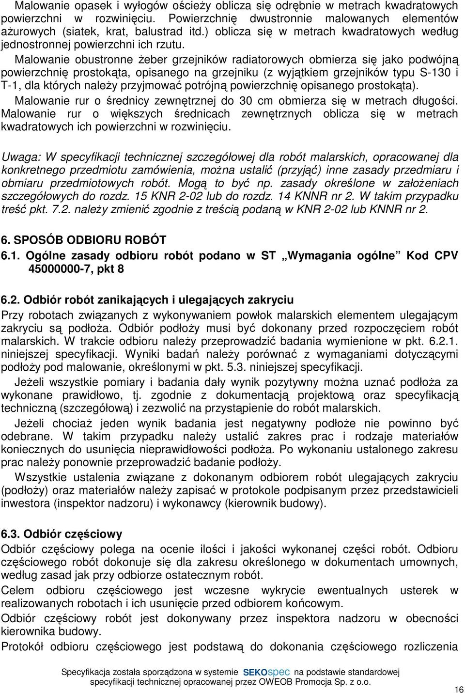 Malowanie obustronne Ŝeber grzejników radiatorowych obmierza się jako podwójną powierzchnię prostokąta, opisanego na grzejniku (z wyjątkiem grzejników typu S-130 i T-1, dla których naleŝy przyjmować