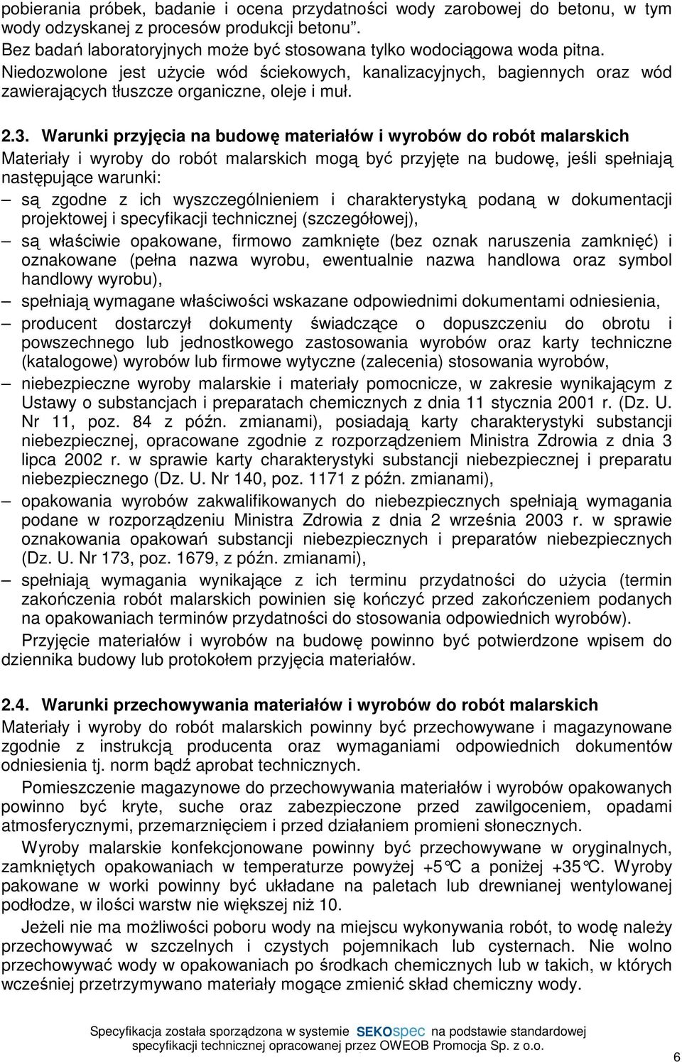 Warunki przyjęcia na budowę materiałów i wyrobów do robót malarskich Materiały i wyroby do robót malarskich mogą być przyjęte na budowę, jeśli spełniają następujące warunki: są zgodne z ich