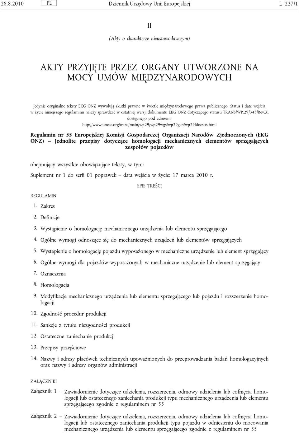 Status i datę wejścia w życie niniejszego regulaminu należy sprawdzać w ostatniej wersji dokumentu EKG ONZ dotyczącego statusu TRANS/WP.29/343/Rev.X, dostępnego pod adresem: http://www.unece.