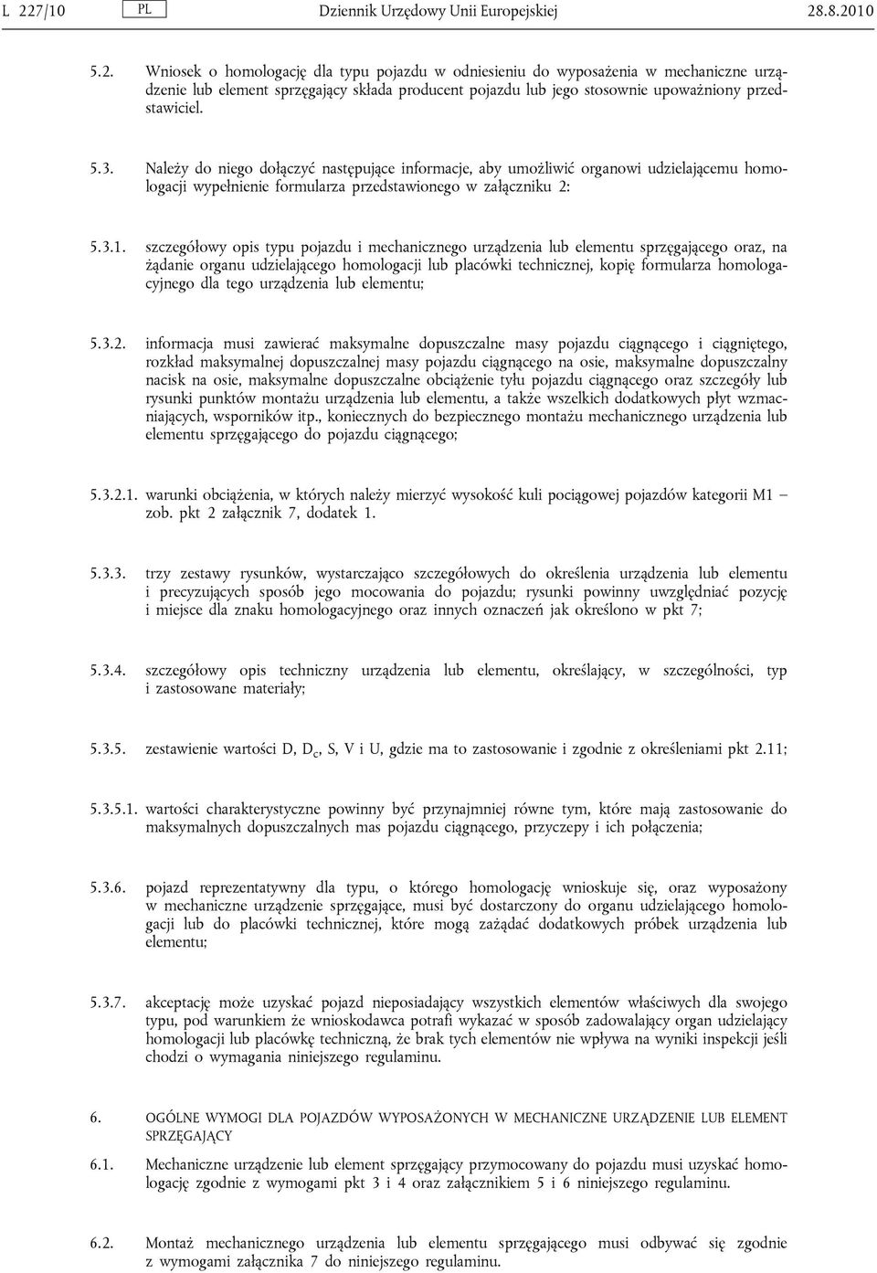 szczegółowy opis typu pojazdu i mechanicznego urządzenia lub elementu sprzęgającego oraz, na żądanie organu udzielającego homologacji lub placówki technicznej, kopię formularza homologacyjnego dla