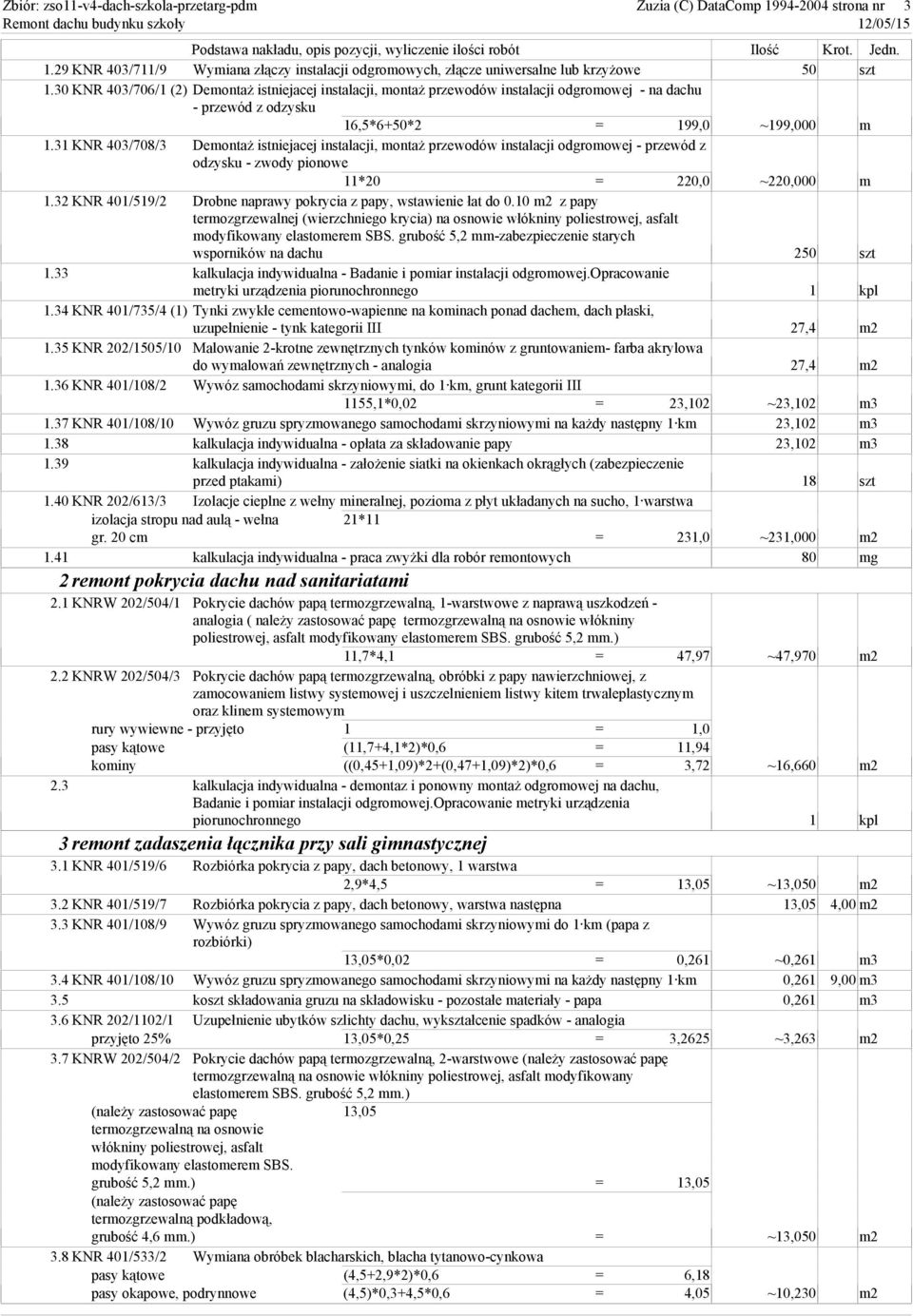 31 KNR 403/708/3 Demontaż istniejacej instalacji, montaż przewodów instalacji odgromowej - przewód z odzysku - zwody pionowe 11*20 = 220,0 ~220,000 m 1.