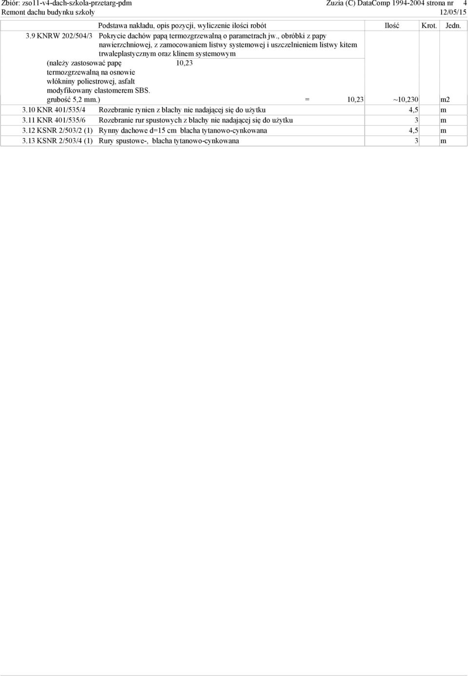 10,23 grubość 5,2 mm.) = 10,23 ~10,230 m2 3.10 KNR 401/535/4 Rozebranie rynien z blachy nie nadającej się do użytku 4,5 m 3.