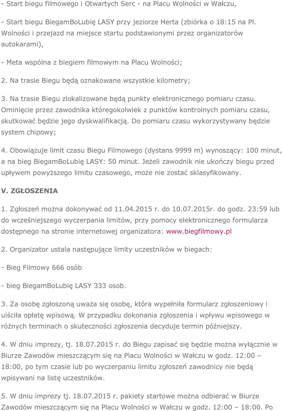 Na trasie Biegu zlokalizowane będą punkty elektronicznego pomiaru czasu. Ominięcie przez zawodnika któregokolwiek z punktów kontrolnych pomiaru czasu, skutkować będzie jego dyskwalifikacją.