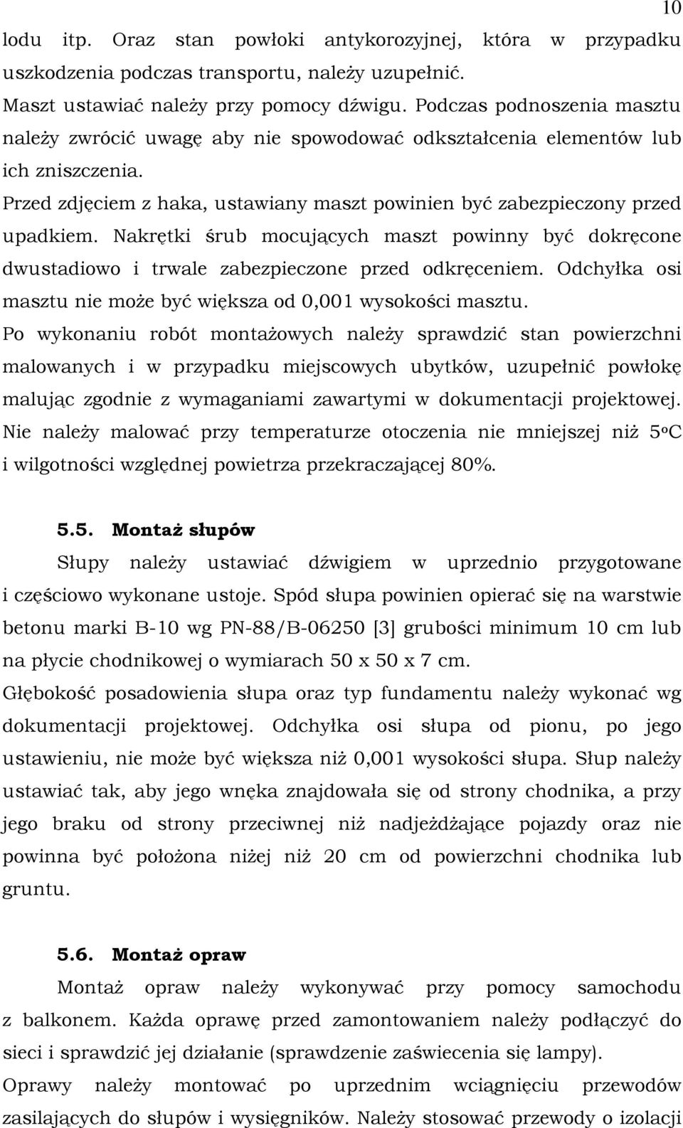 Nakrętki śrub mocujących maszt powinny być dokręcone dwustadiowo i trwale zabezpieczone przed odkręceniem. Odchyłka osi masztu nie może być większa od 0,001 wysokości masztu.