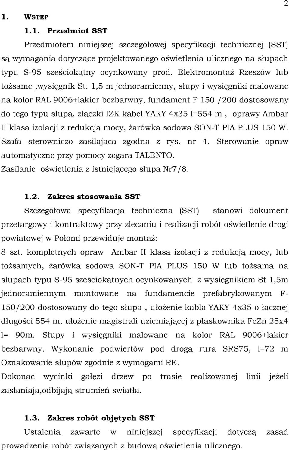 1,5 m jednoramienny, słupy i wysięgniki malowane na kolor RAL 9006+lakier bezbarwny, fundament F 150 /200 dostosowany do tego typu słupa, złączki IZK kabel YAKY 4x35 l=554 m, oprawy Ambar II klasa