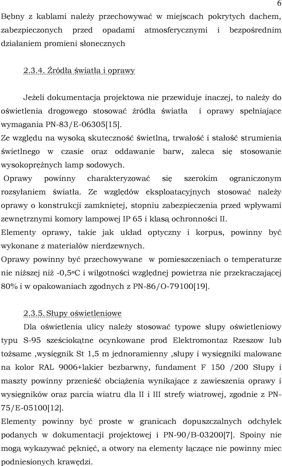 Ze względu na wysoką skuteczność świetlną, trwałość i stałość strumienia świetlnego w czasie oraz oddawanie barw, zaleca się stosowanie wysokoprężnych lamp sodowych.