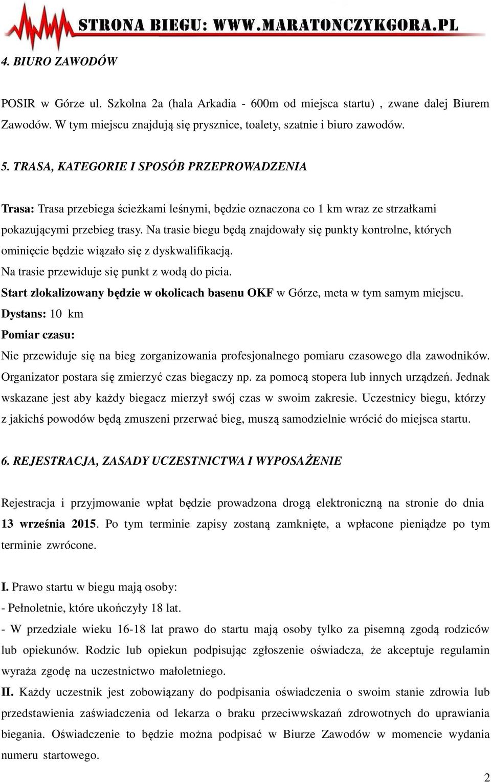 Na trasie biegu będą znajdowały się punkty kontrolne, których ominięcie będzie wiązało się z dyskwalifikacją. Na trasie przewiduje się punkt z wodą do picia.