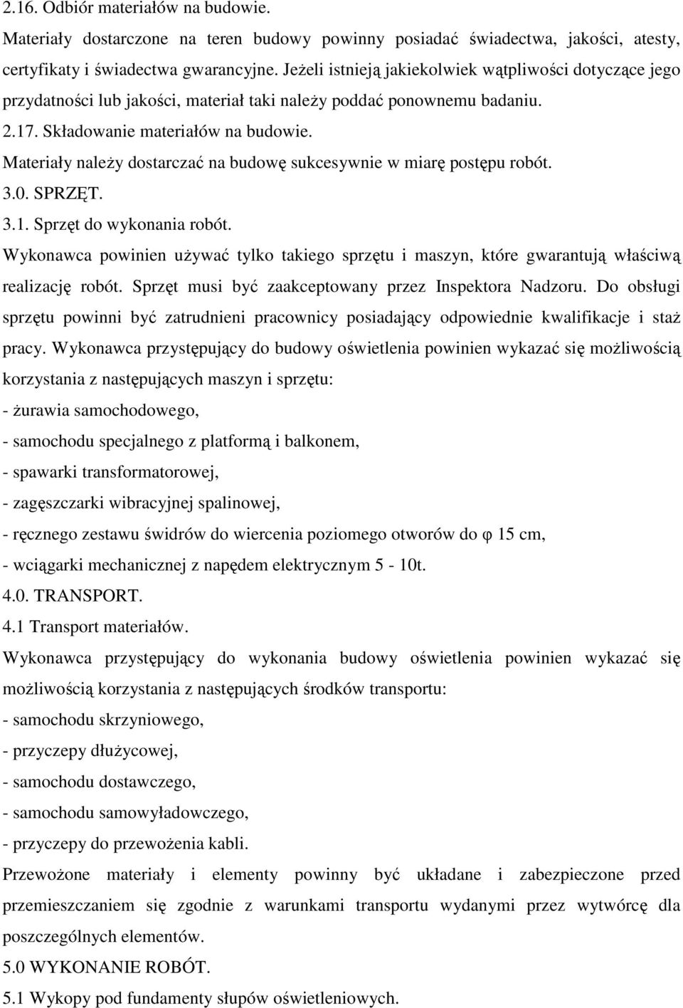 Materiały należy dostarczać na budowę sukcesywnie w miarę postępu robót. 3.0. SPRZĘT. 3.1. Sprzęt do wykonania robót.