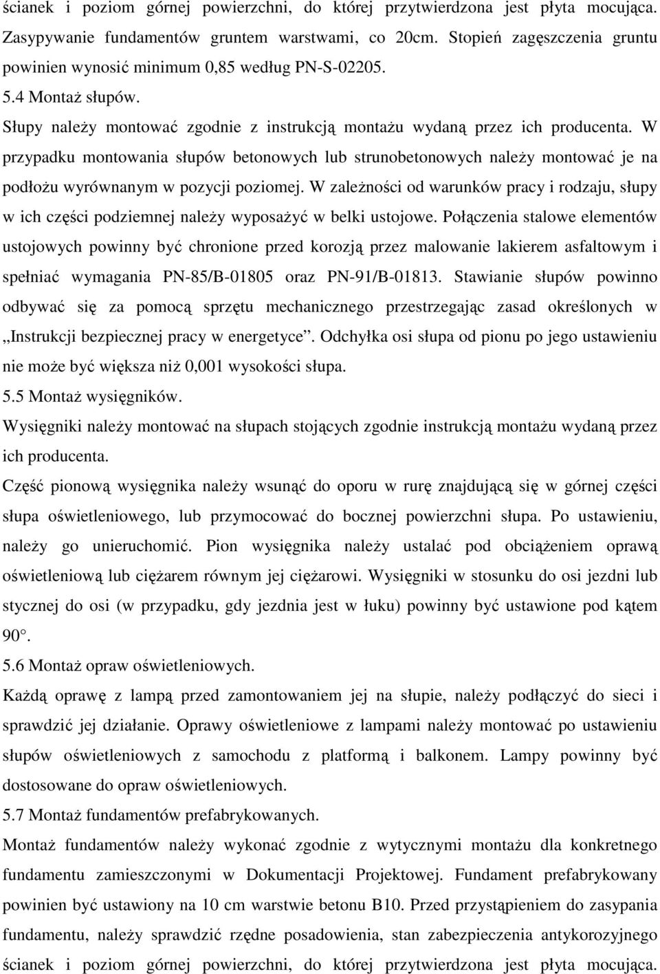 W przypadku montowania słupów betonowych lub strunobetonowych należy montować je na podłożu wyrównanym w pozycji poziomej.