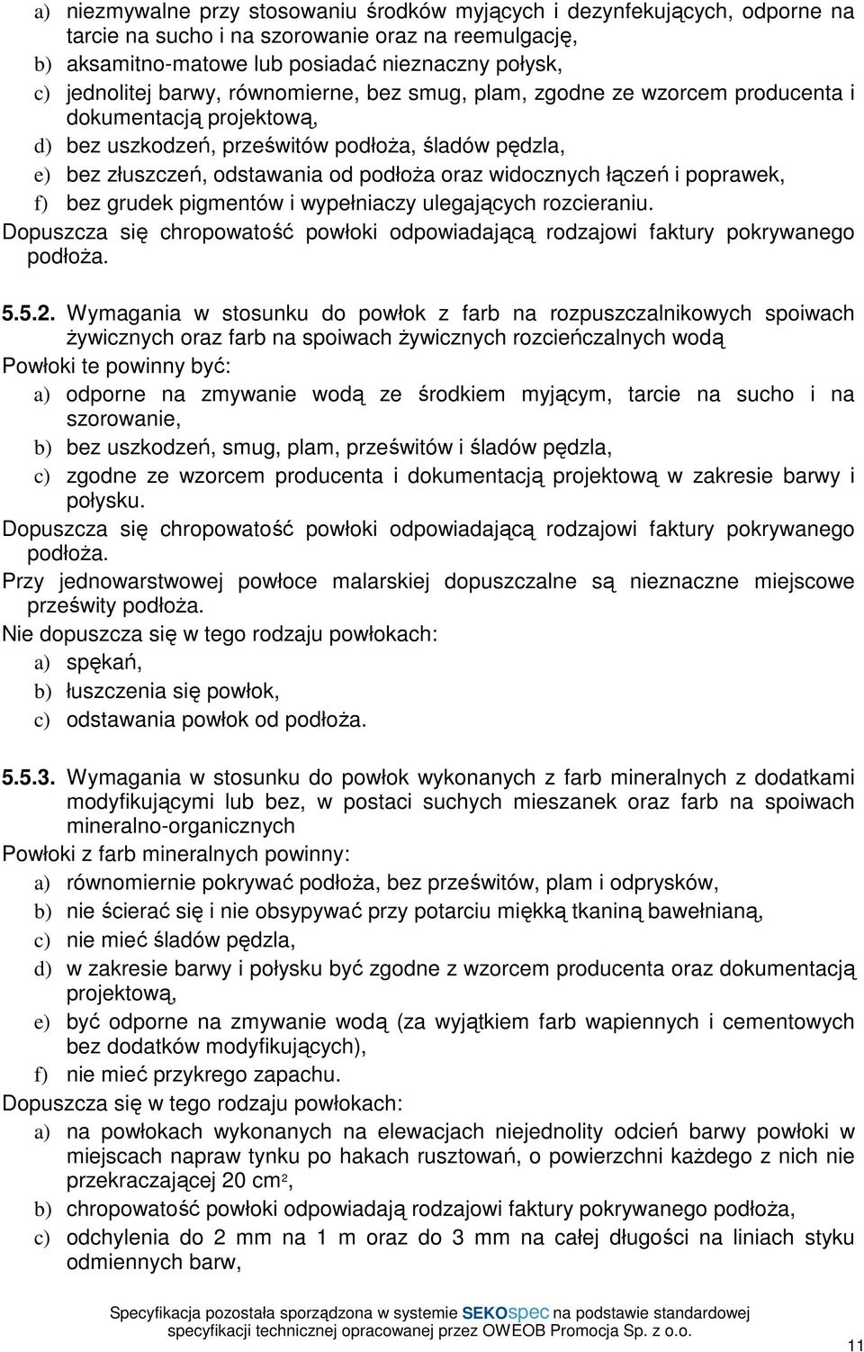 widocznych łączeń i poprawek, f) bez grudek pigmentów i wypełniaczy ulegających rozcieraniu. Dopuszcza się chropowatość powłoki odpowiadającą rodzajowi faktury pokrywanego podłoŝa. 5.5.2.