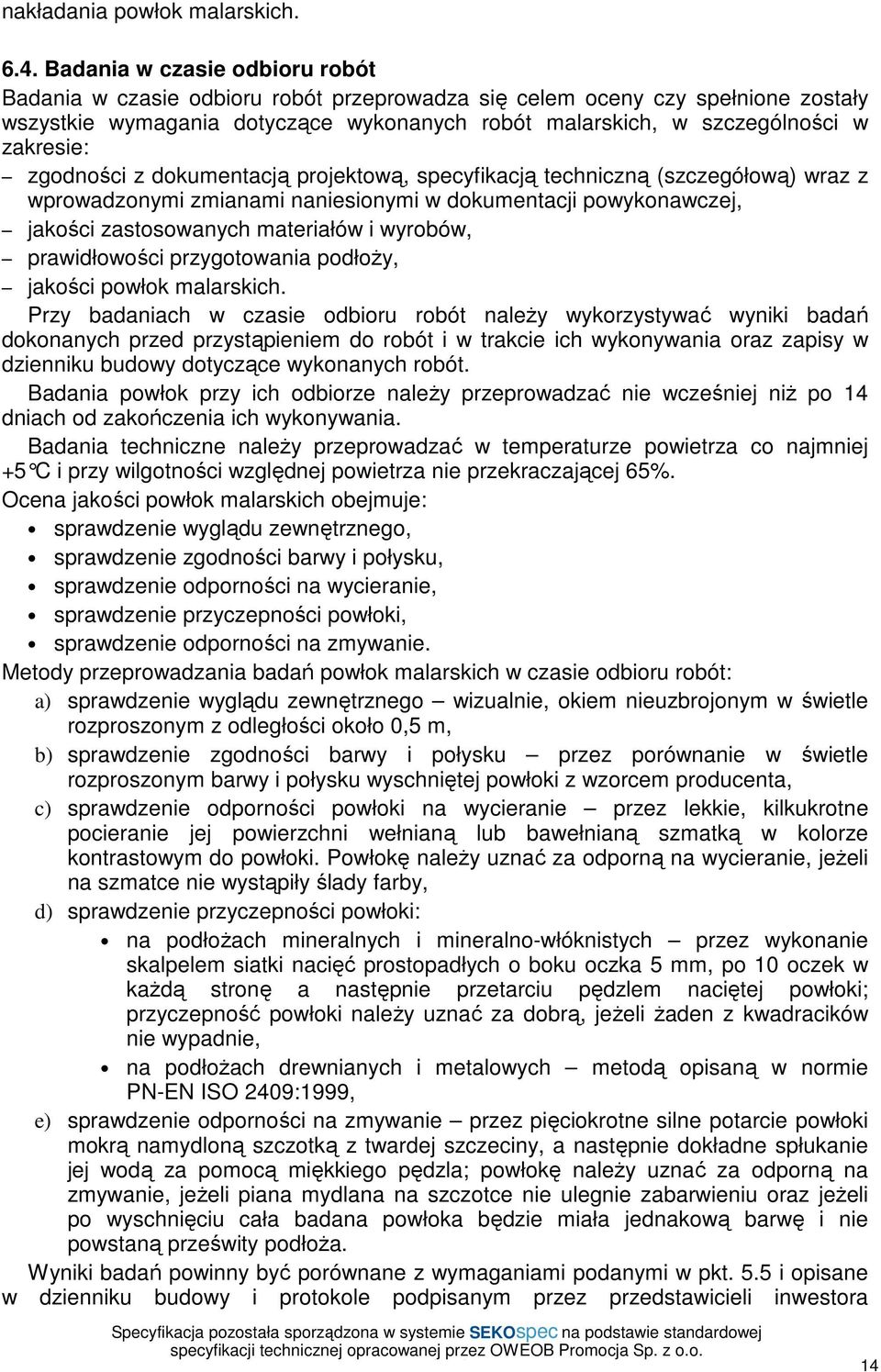 zgodności z dokumentacją projektową, specyfikacją techniczną (szczegółową) wraz z wprowadzonymi zmianami naniesionymi w dokumentacji powykonawczej, jakości zastosowanych materiałów i wyrobów,